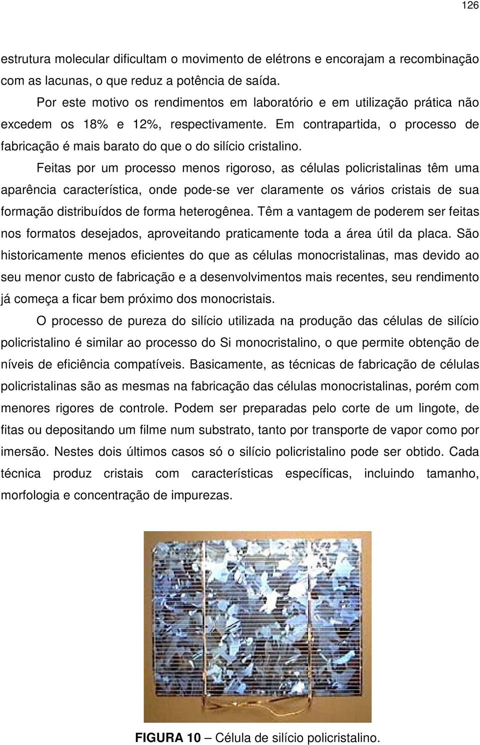 Em contrapartida, o processo de fabricação é mais barato do que o do silício cristalino.