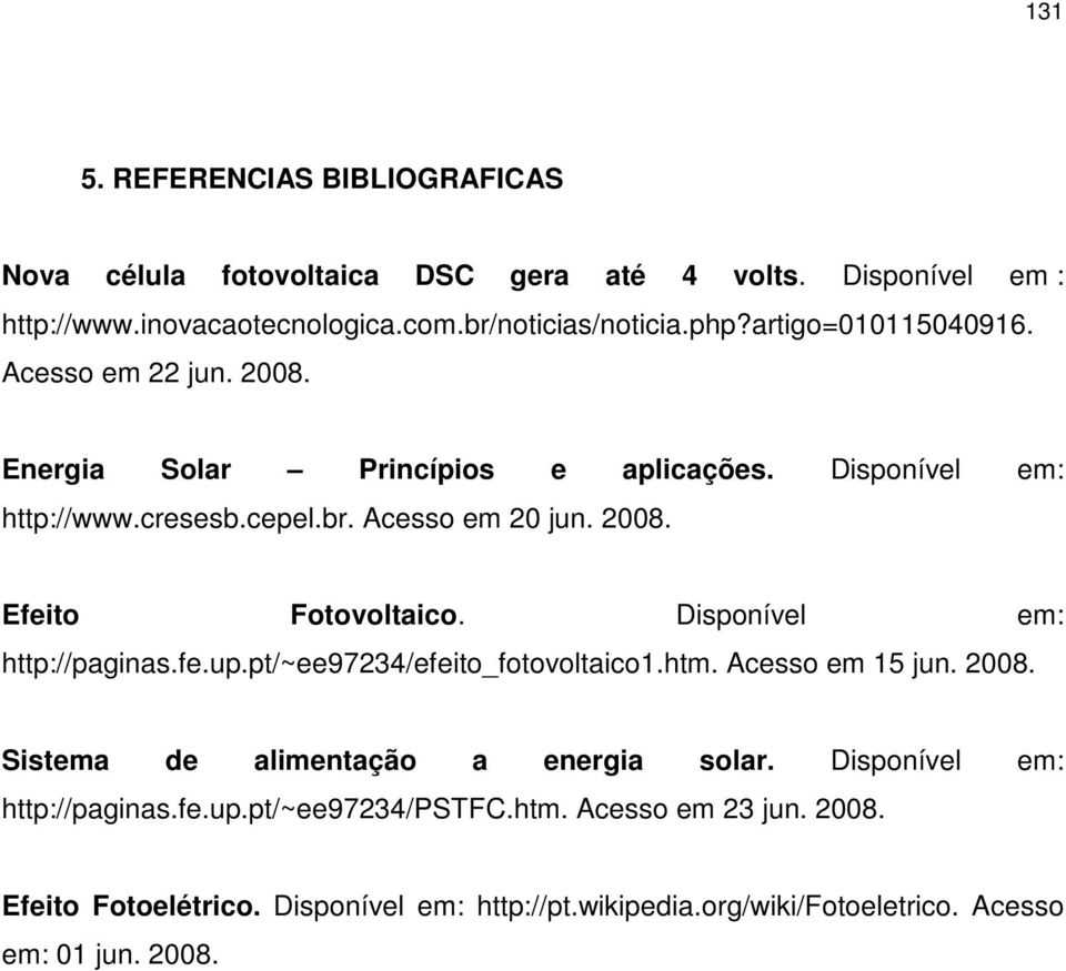 Disponível em: http://paginas.fe.up.pt/~ee97234/efeito_fotovoltaico1.htm. Acesso em 15 jun. 2008. Sistema de alimentação a energia solar.