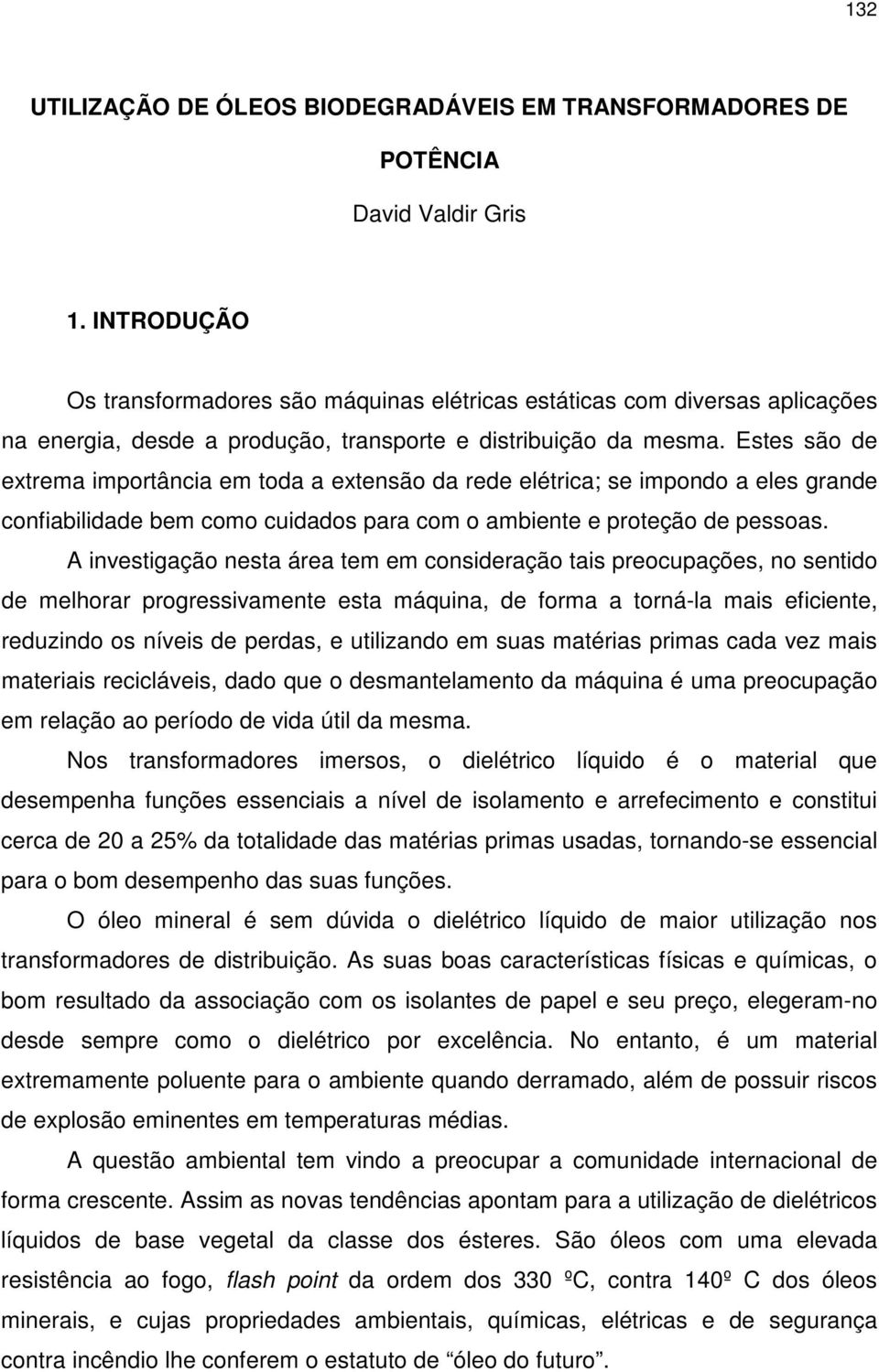 Estes são de extrema importância em toda a extensão da rede elétrica; se impondo a eles grande confiabilidade bem como cuidados para com o ambiente e proteção de pessoas.