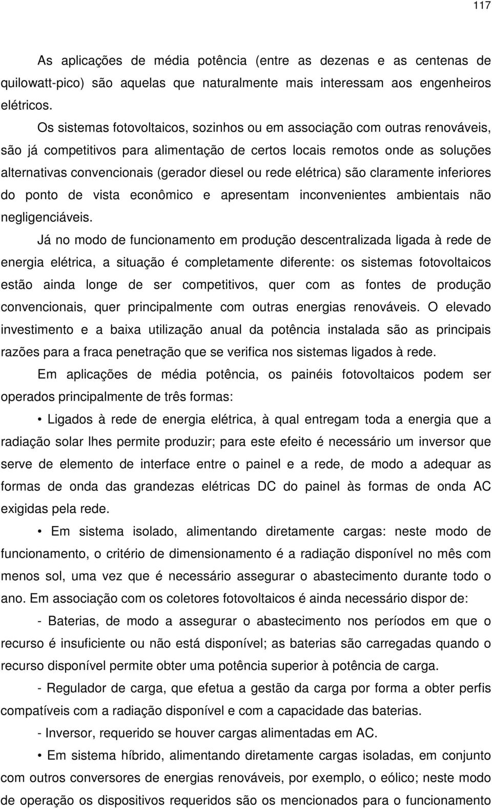 ou rede elétrica) são claramente inferiores do ponto de vista econômico e apresentam inconvenientes ambientais não negligenciáveis.