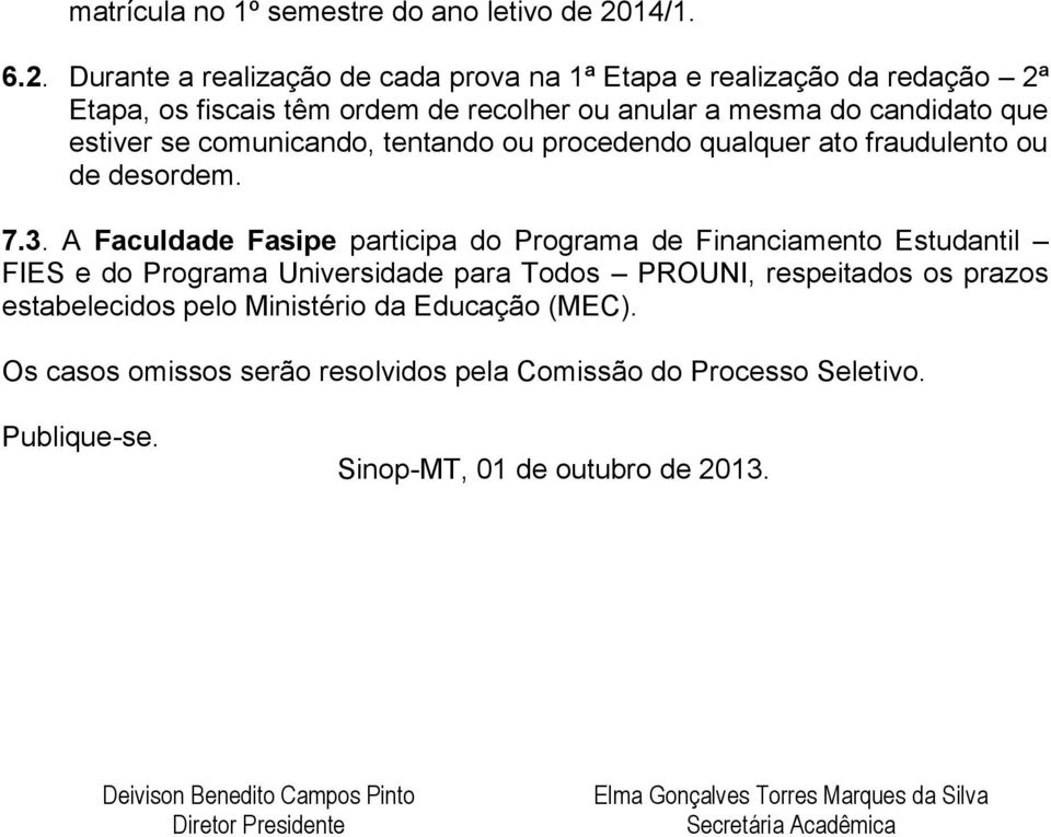 Durante a realização de cada prova na 1ª Etapa e realização da redação 2ª Etapa, os fiscais têm ordem de recolher ou anular a mesma do candidato que estiver se comunicando,