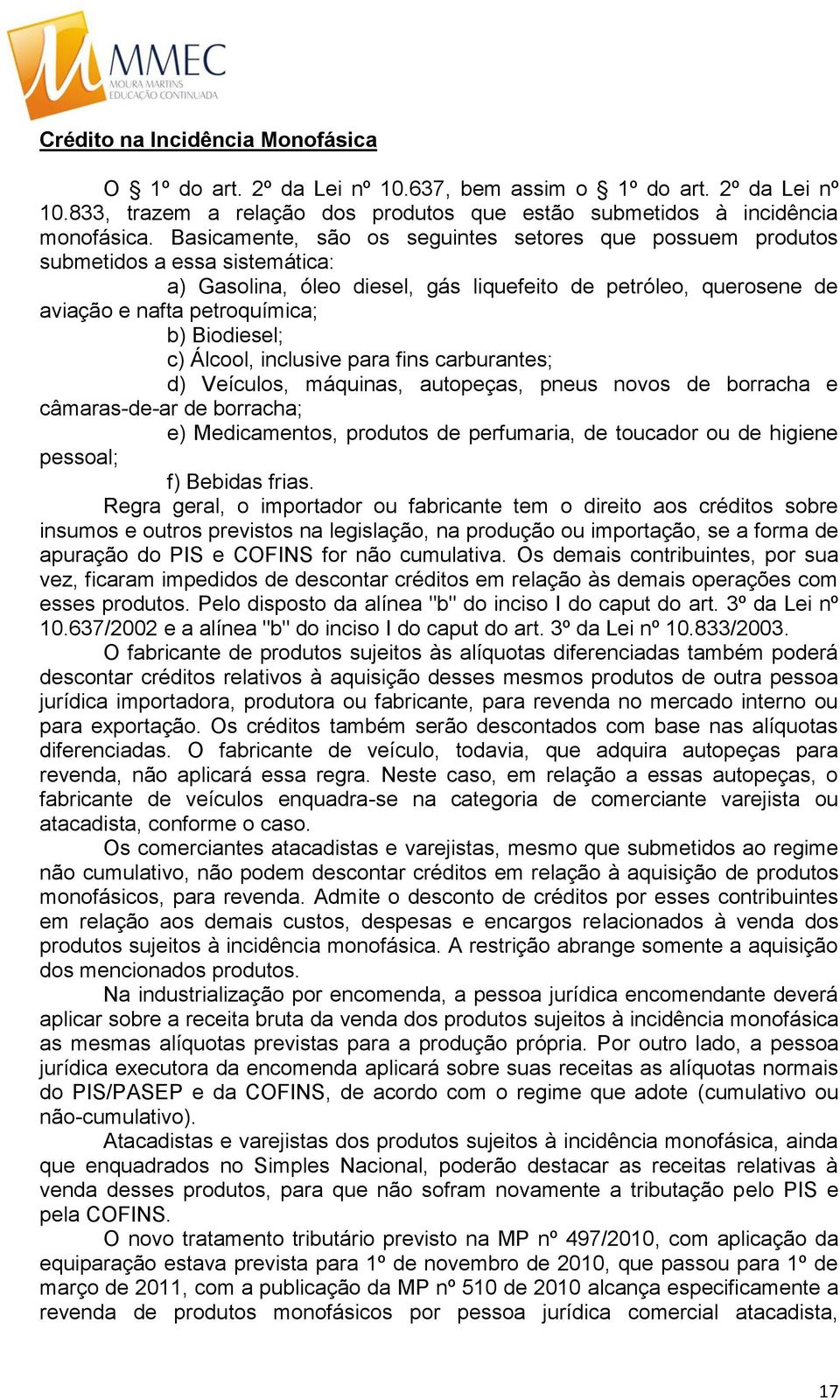 Biodiesel; c) Álcool, inclusive para fins carburantes; d) Veículos, máquinas, autopeças, pneus novos de borracha e câmaras-de-ar de borracha; e) Medicamentos, produtos de perfumaria, de toucador ou