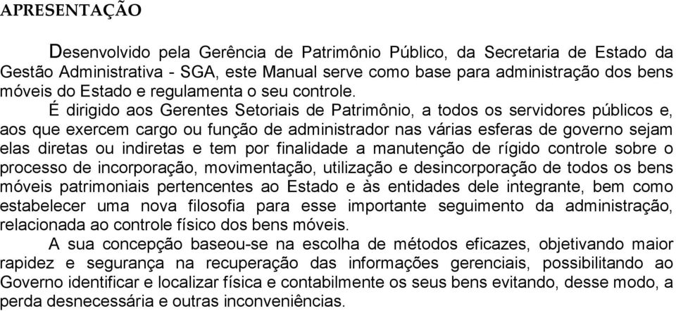 É dirigido aos Gerentes Setoriais de Patrimônio, a todos os servidores públicos e, aos que exercem cargo ou função de administrador nas várias esferas de governo sejam elas diretas ou indiretas e tem