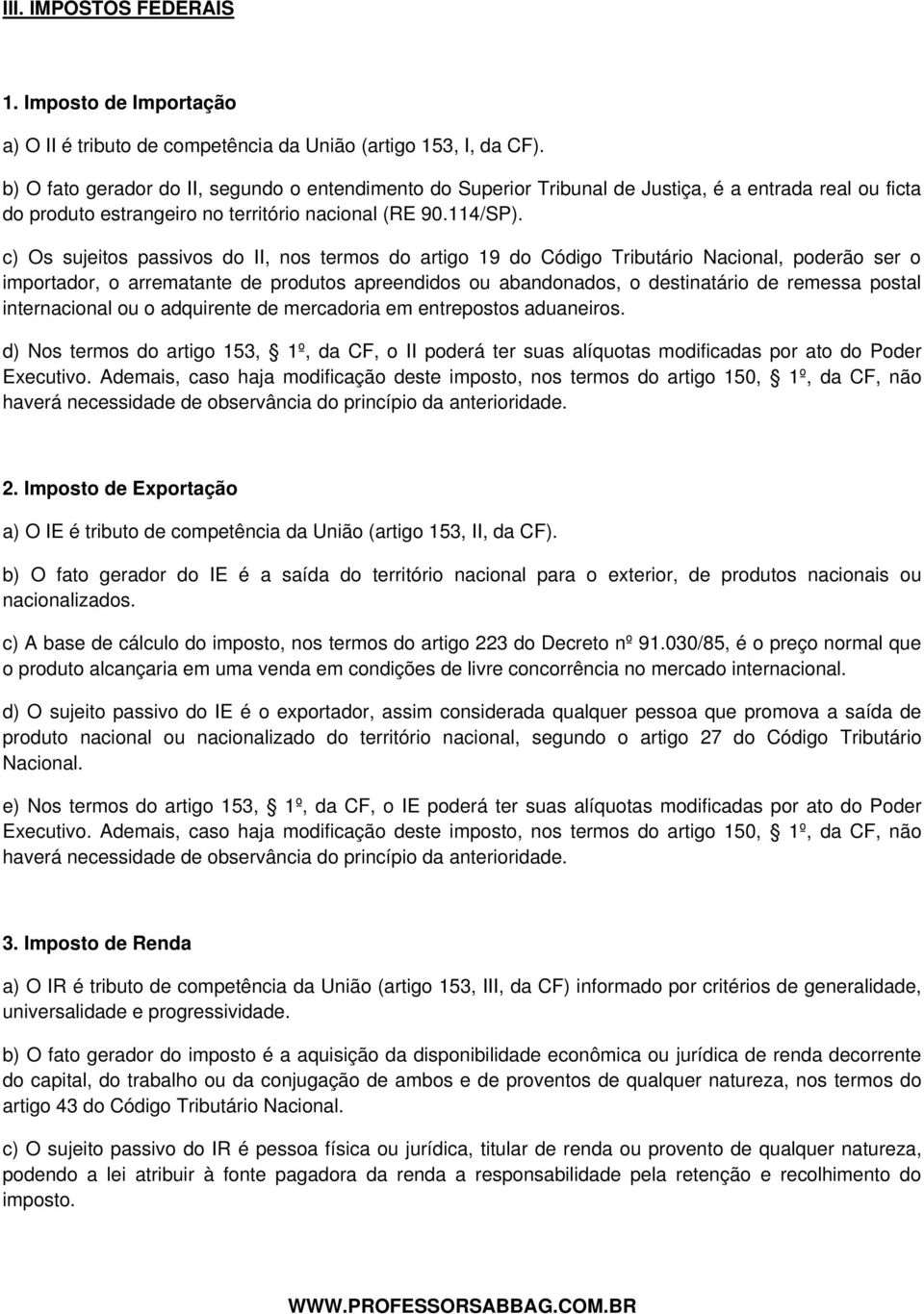 c) Os sujeitos passivos do II, nos termos do artigo 19 do Código Tributário Nacional, poderão ser o importador, o arrematante de produtos apreendidos ou abandonados, o destinatário de remessa postal