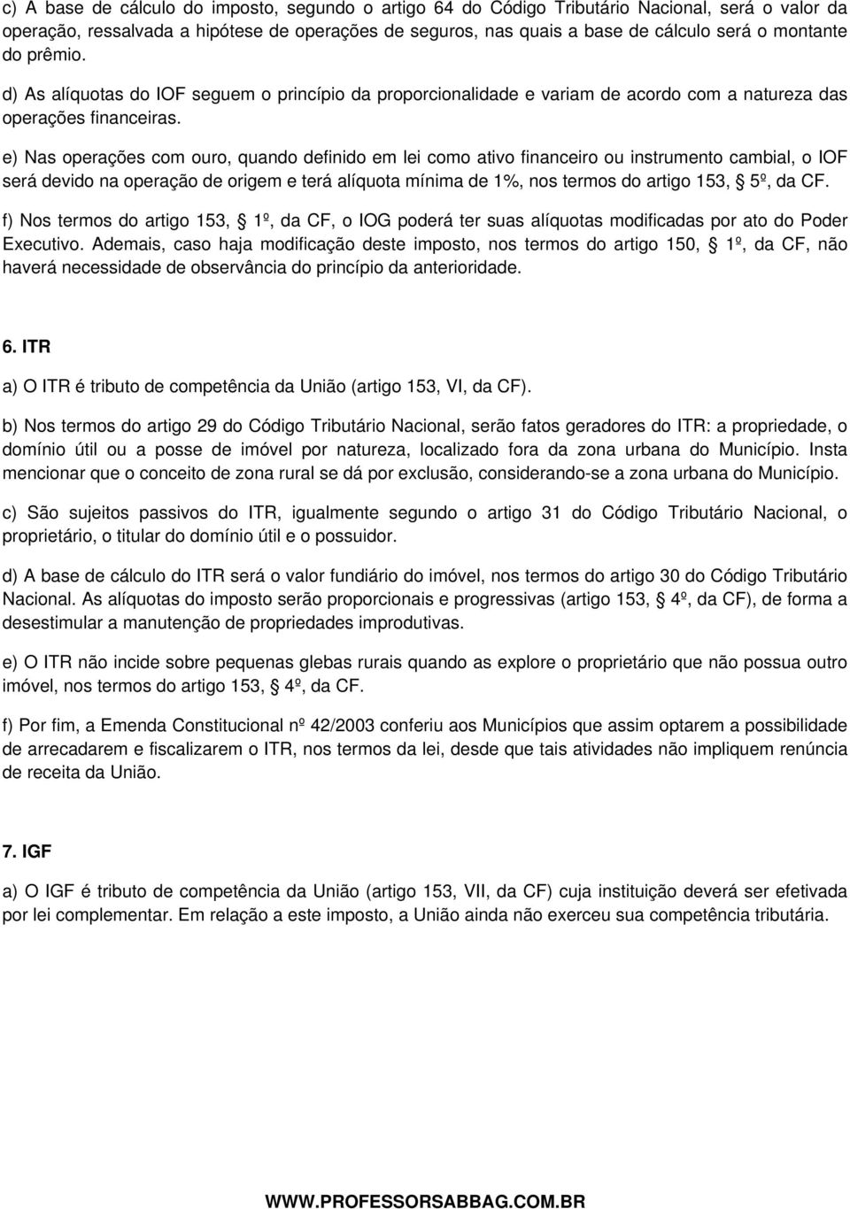 e) Nas operações com ouro, quando definido em lei como ativo financeiro ou instrumento cambial, o IOF será devido na operação de origem e terá alíquota mínima de 1%, nos termos do artigo 153, 5º, da