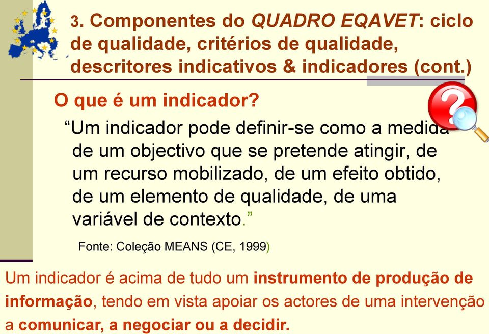 Um indicador pode definir-se como a medida de um objectivo que se pretende atingir, de um recurso mobilizado, de um efeito obtido,