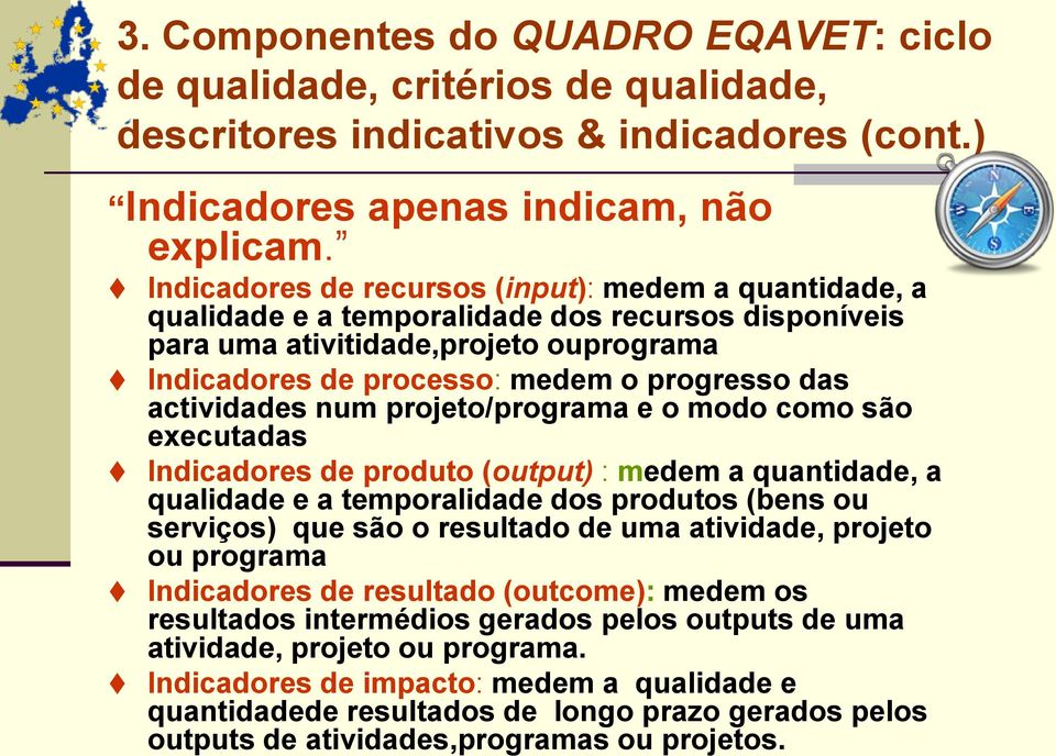 actividades num projeto/programa e o modo como são executadas Indicadores de produto (output) : medem a quantidade, a qualidade e a temporalidade dos produtos (bens ou serviços) que são o resultado