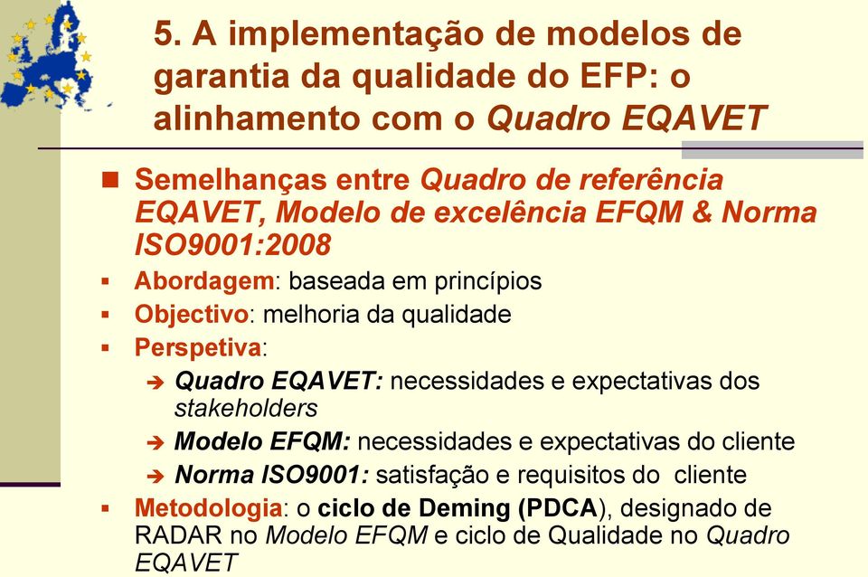 Quadro EQAVET: necessidades e expectativas dos stakeholders Modelo EFQM: necessidades e expectativas do cliente Norma ISO9001: