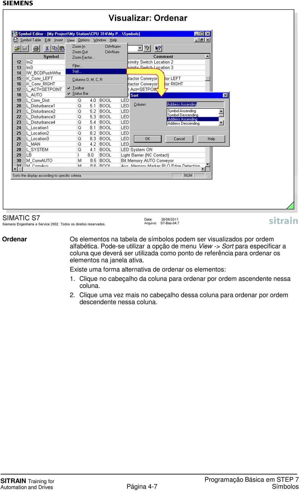 ordenar os elementos na janela ativa. Existe uma forma alternativa de ordenar os elementos: 1.