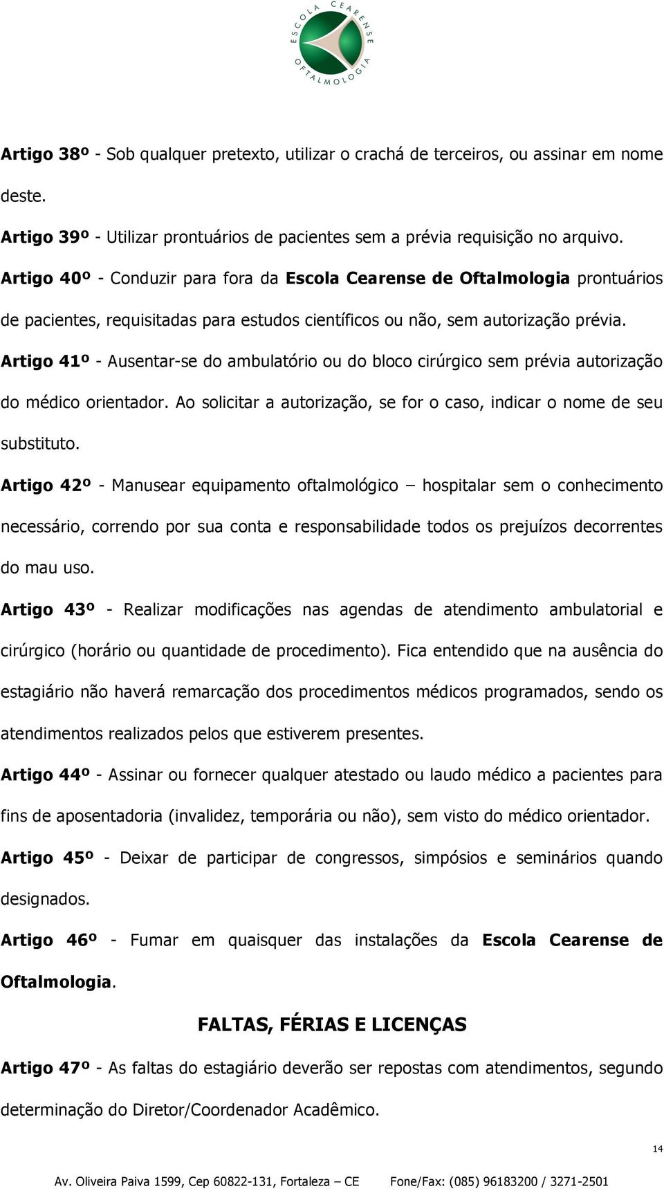 Artigo 41º - Ausentar-se do ambulatório ou do bloco cirúrgico sem prévia autorização do médico orientador. Ao solicitar a autorização, se for o caso, indicar o nome de seu substituto.