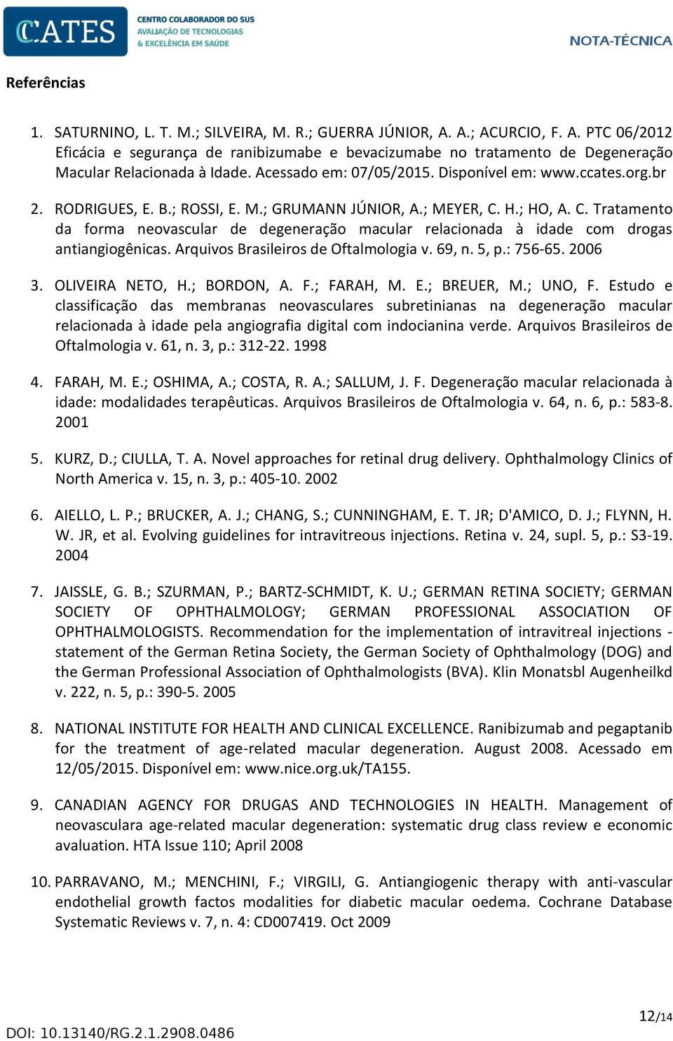 H.; HO, A. C. Tratamento da forma neovascular de degeneração macular relacionada à idade com drogas antiangiogênicas. Arquivos Brasileiros de Oftalmologia v. 69, n. 5, p.: 756-65. 2006 3.