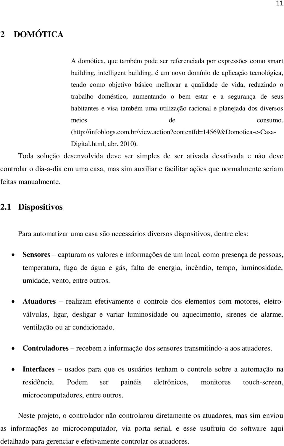 (http://infoblogs.com.br/view.action?contentid=14569&domotica-e-casa- Digital.html, abr. 2010).