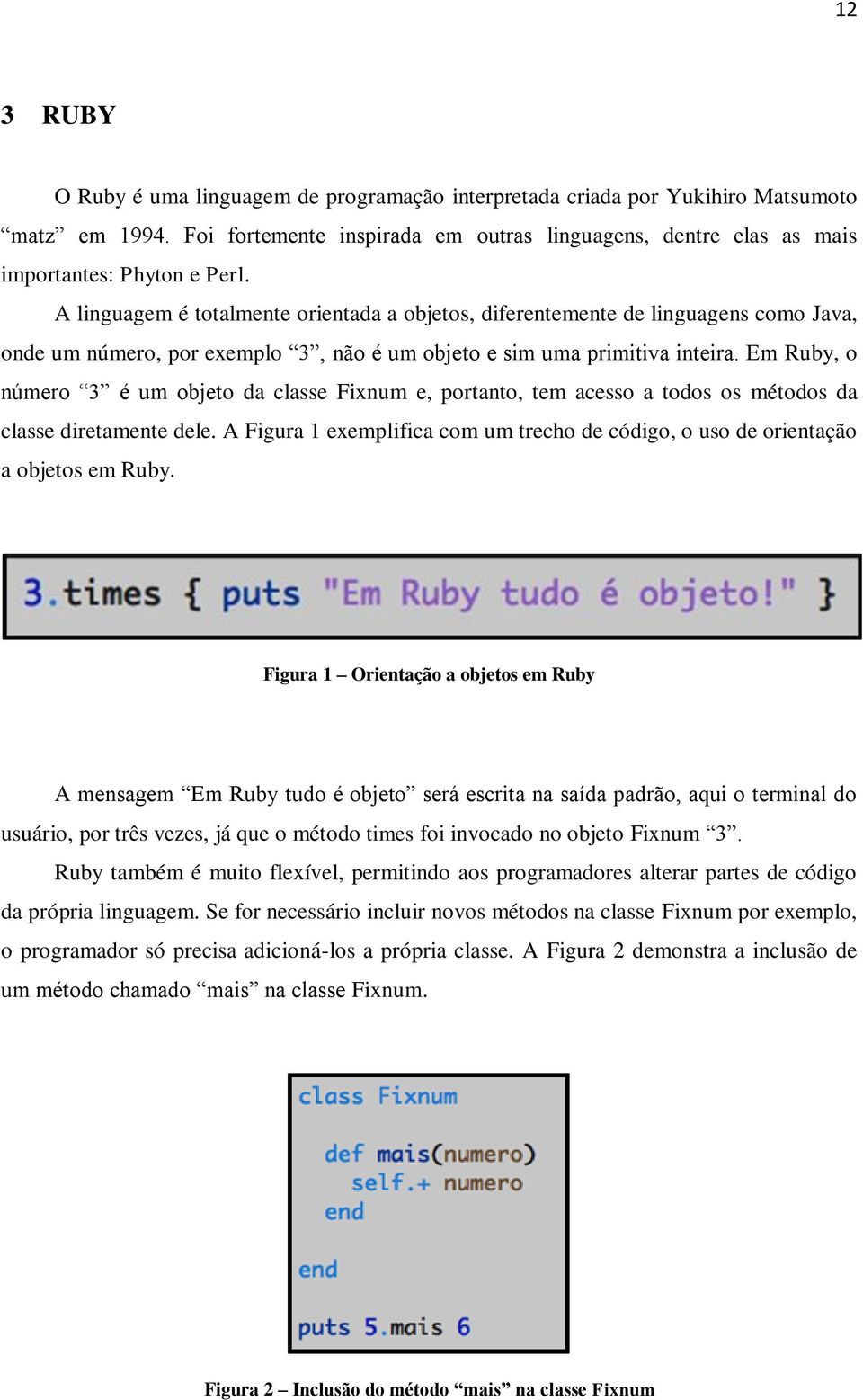 Em Ruby, o número 3 é um objeto da classe Fixnum e, portanto, tem acesso a todos os métodos da classe diretamente dele.