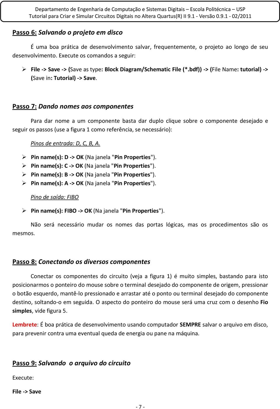 Passo 7: Dando nomes aos componentes Para dar nome a um componente basta dar duplo clique sobre o componente desejado e seguir os passos (use a figura 1 como referência, se necessário): Pinos de