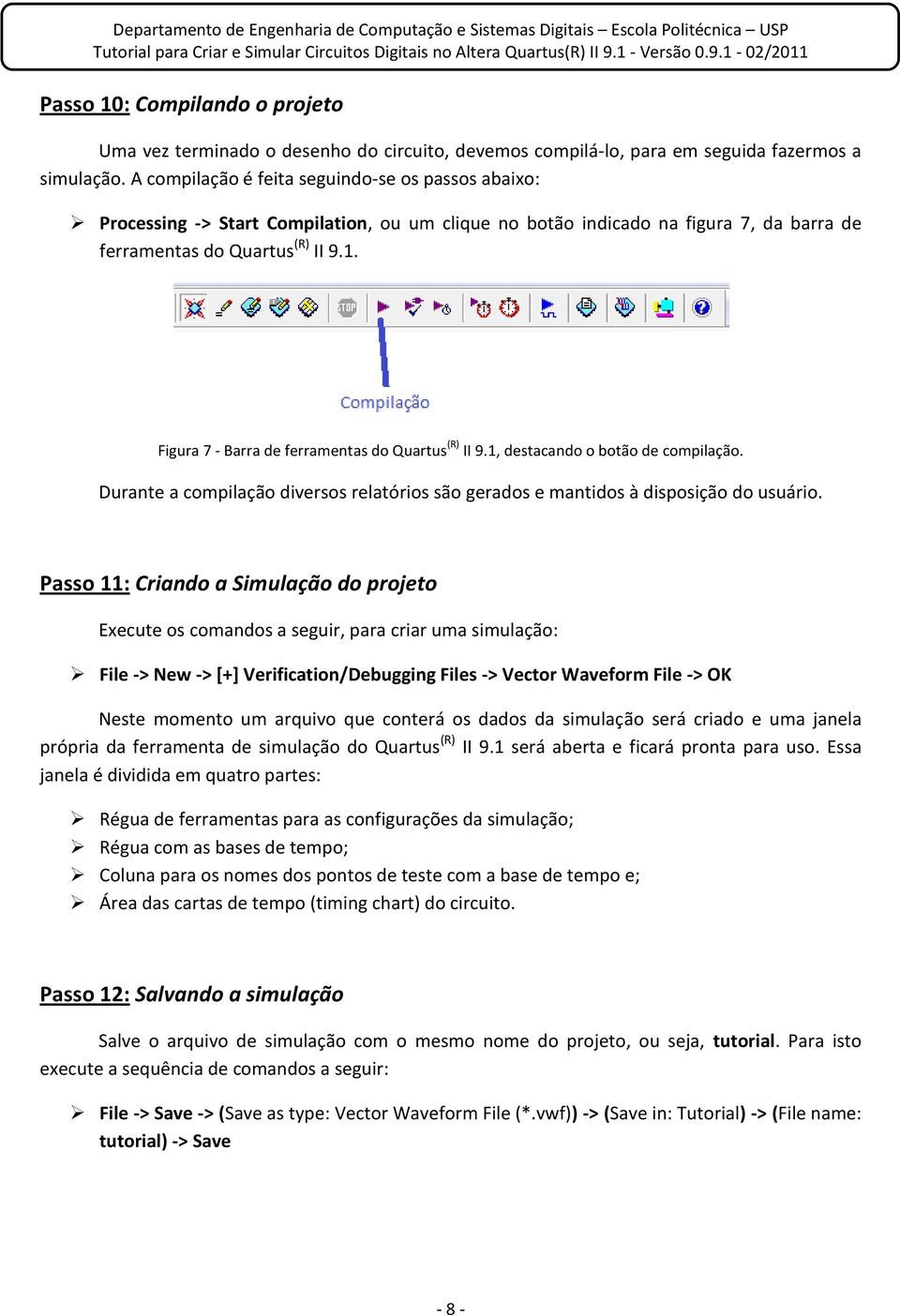 Figura 7 - Barra de ferramentas do Quartus (R) II 9.1, destacando o botão de compilação. Durante a compilação diversos relatórios são gerados e mantidos à disposição do usuário.