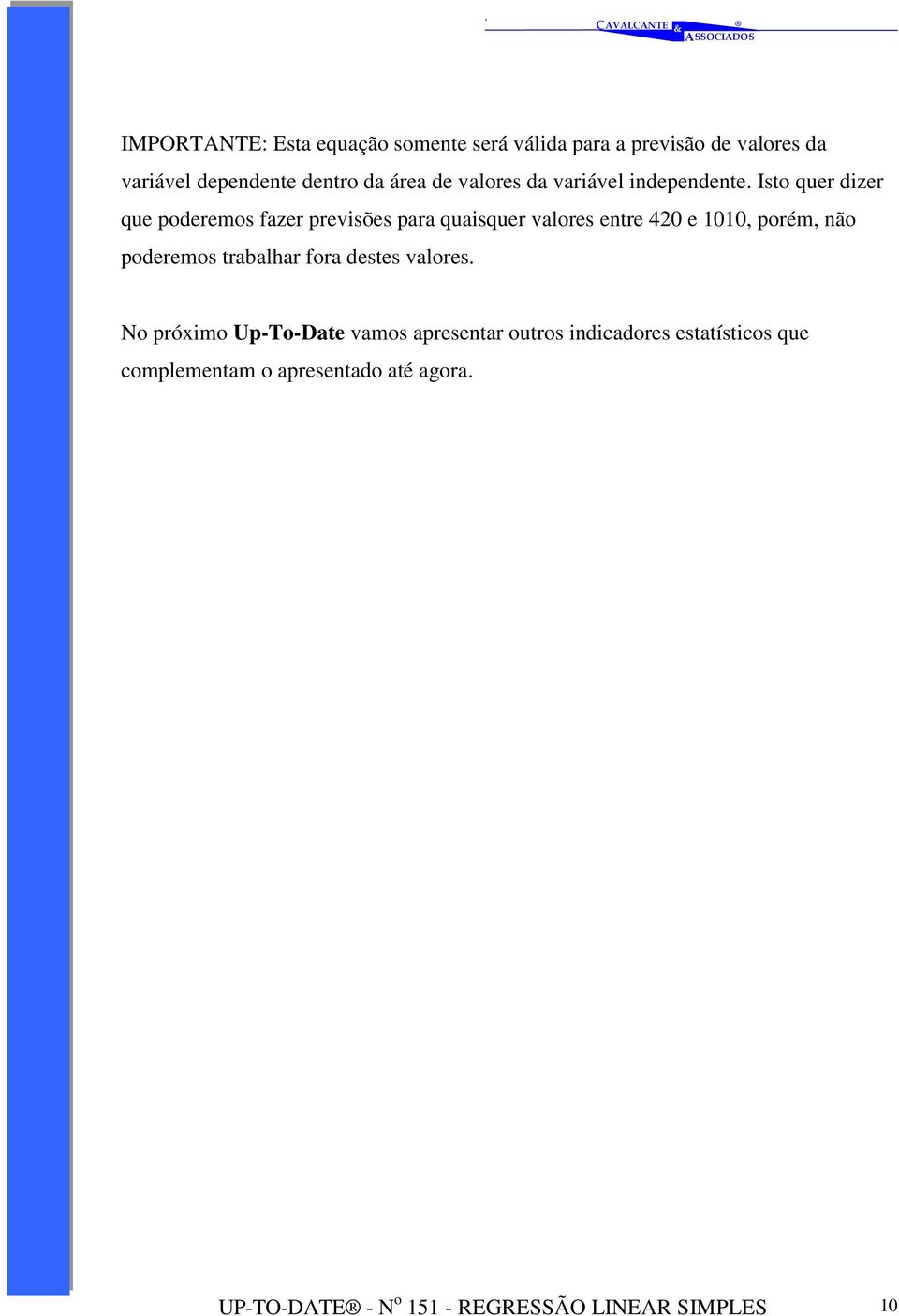 Isto quer dizer que poderemos fazer previsões para quaisquer valores entre 420 e 1010, porém, não poderemos