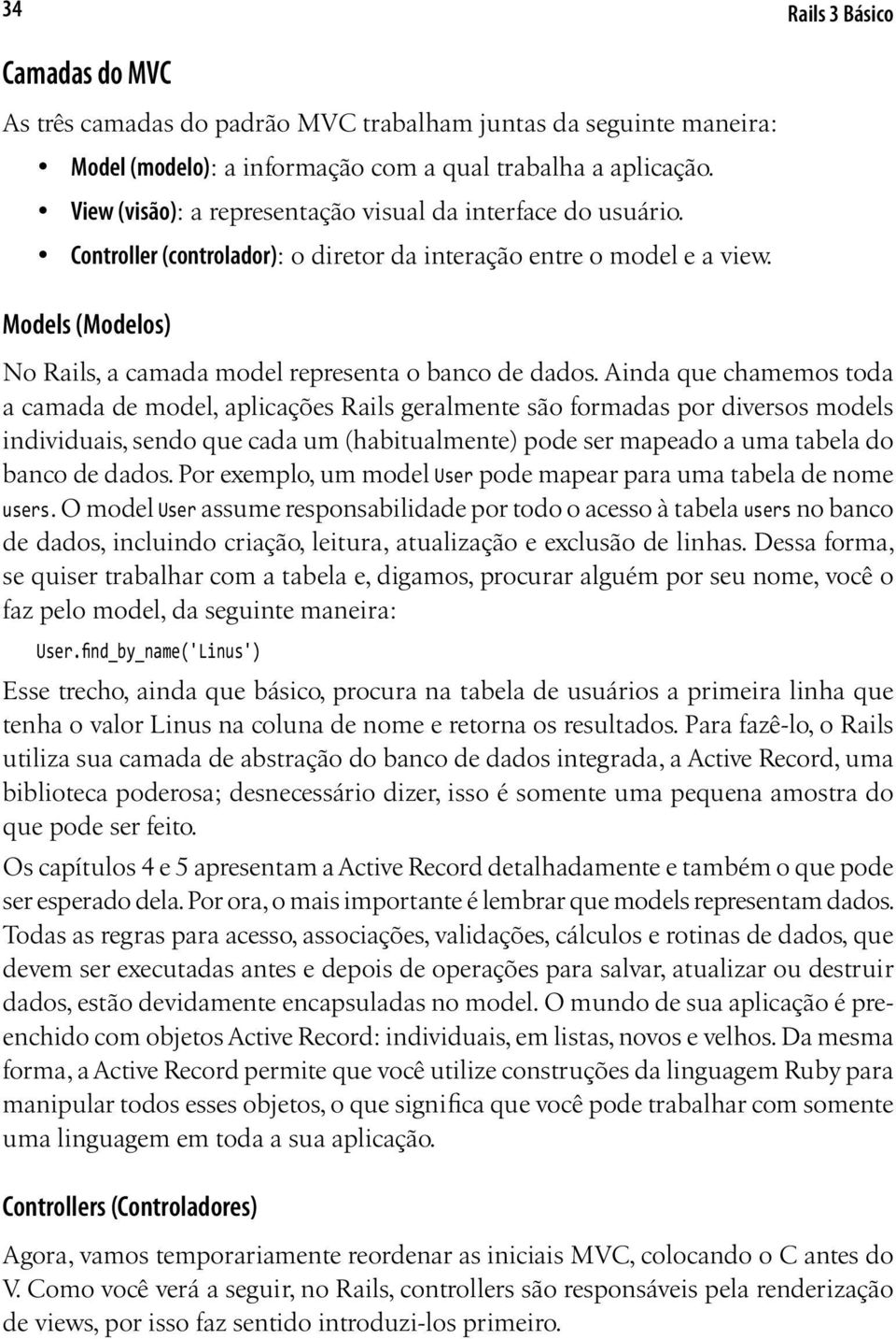 Models (Modelos) No Rails, a camada model representa o banco de dados.