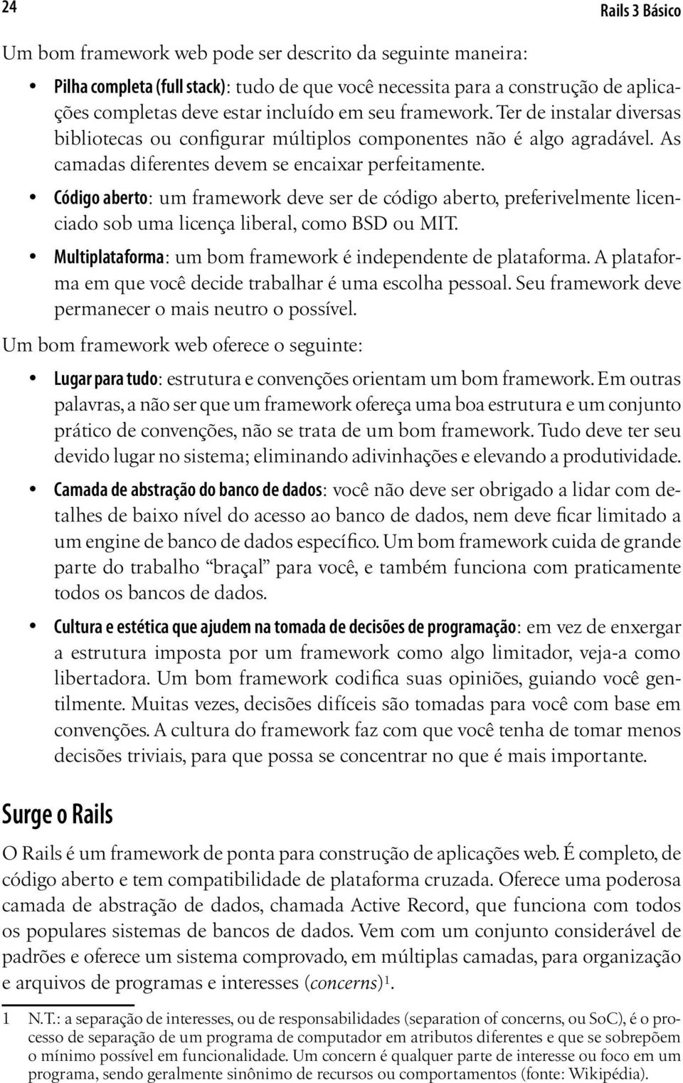 Código aberto: um framework deve ser de código aberto, preferivelmente licenciado sob uma licença liberal, como BSD ou MIT. Multiplataforma: um bom framework é independente de plataforma.