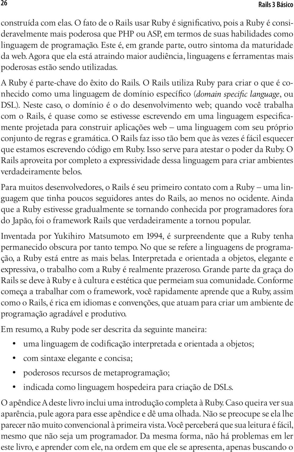 Este é, em grande parte, outro sintoma da maturidade da web. Agora que ela está atraindo maior audiência, linguagens e ferramentas mais poderosas estão sendo utilizadas.