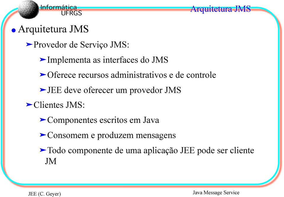 provedor JMS Clientes JMS: Componentes escritos em Java Consomem e
