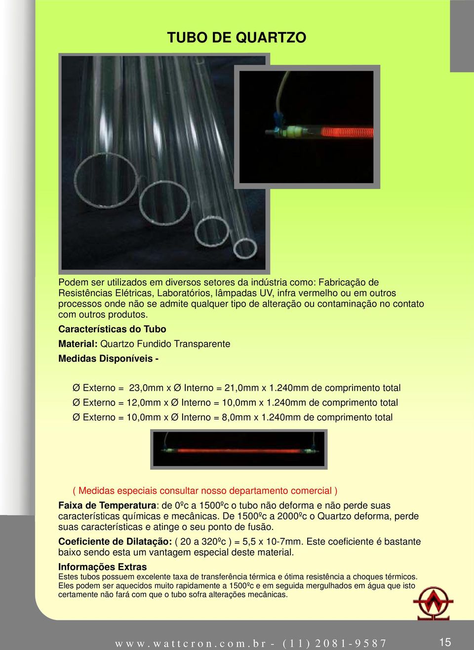 Características do Tubo Material: Quartzo Fundido Transparente Medidas Disponíveis - Ø Externo = 23,0mm x Ø Interno = 21,0mm x 1.240mm de comprimento total Ø Externo = 12,0mm x Ø Interno = 10,0mm x 1.