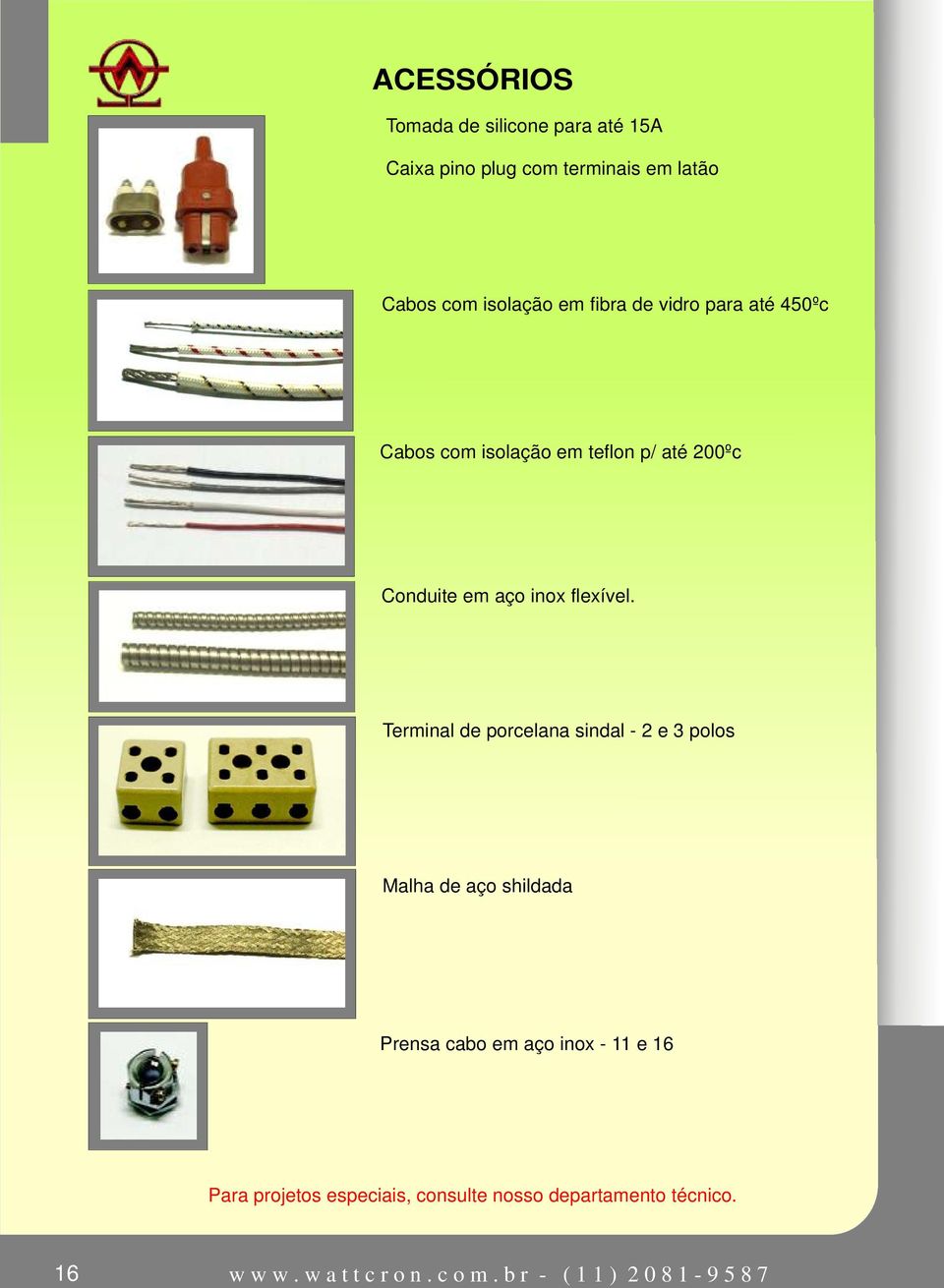 em teflon p/ até 200ºc Conduite em aço inox flexível.