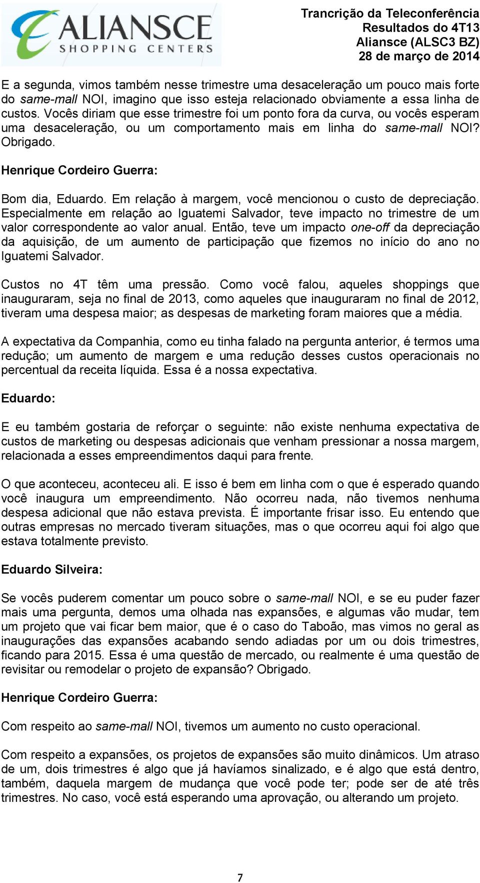 Em relação à margem, você mencionou o custo de depreciação. Especialmente em relação ao Iguatemi Salvador, teve impacto no trimestre de um valor correspondente ao valor anual.