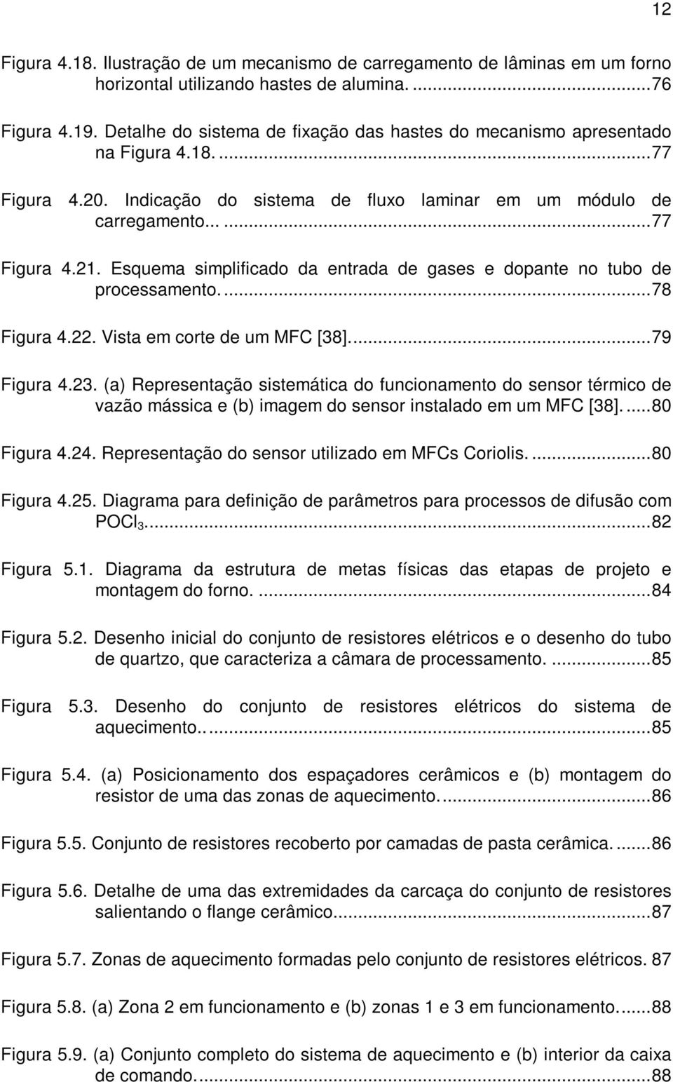 Esquema simplificado da entrada de gases e dopante no tubo de processamento...78 Figura 4.22. Vista em corte de um MFC [38]...79 Figura 4.23.