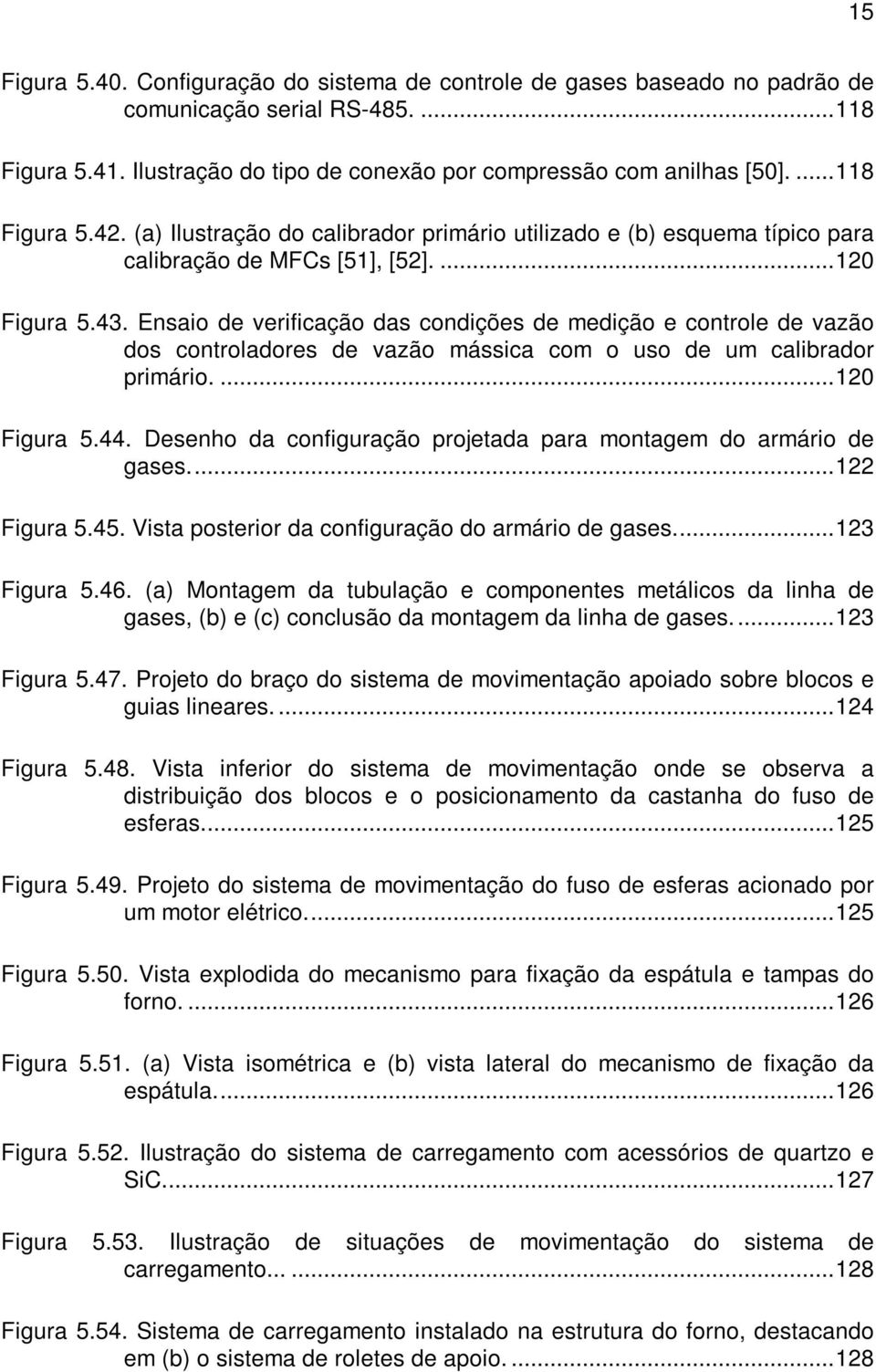 Ensaio de verificação das condições de medição e controle de vazão dos controladores de vazão mássica com o uso de um calibrador primário....120 Figura 5.44.