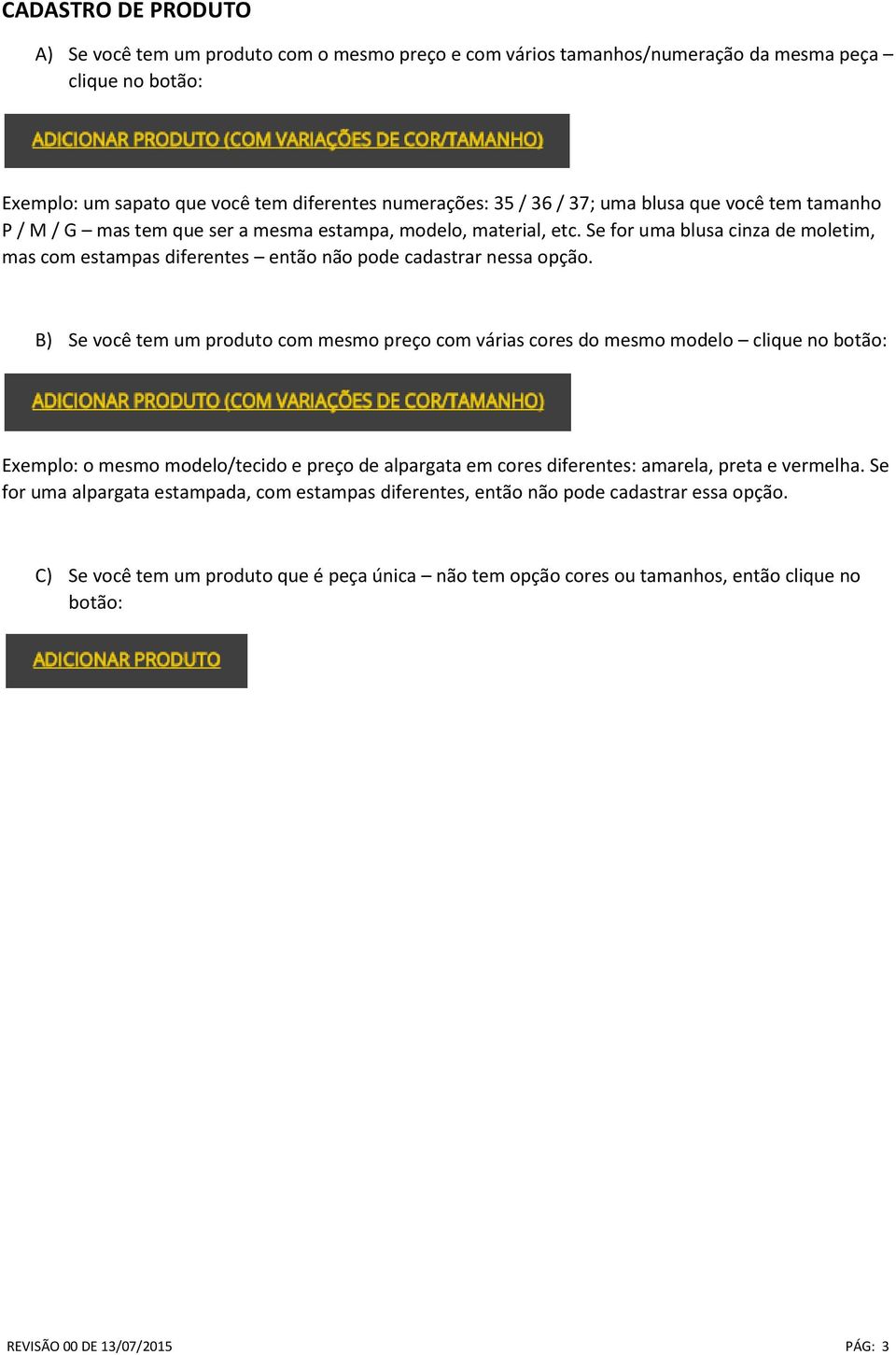 B) Se você tem um produto com mesmo preço com várias cores do mesmo modelo clique no botão: Exemplo: o mesmo modelo/tecido e preço de alpargata em cores diferentes: amarela, preta e vermelha.