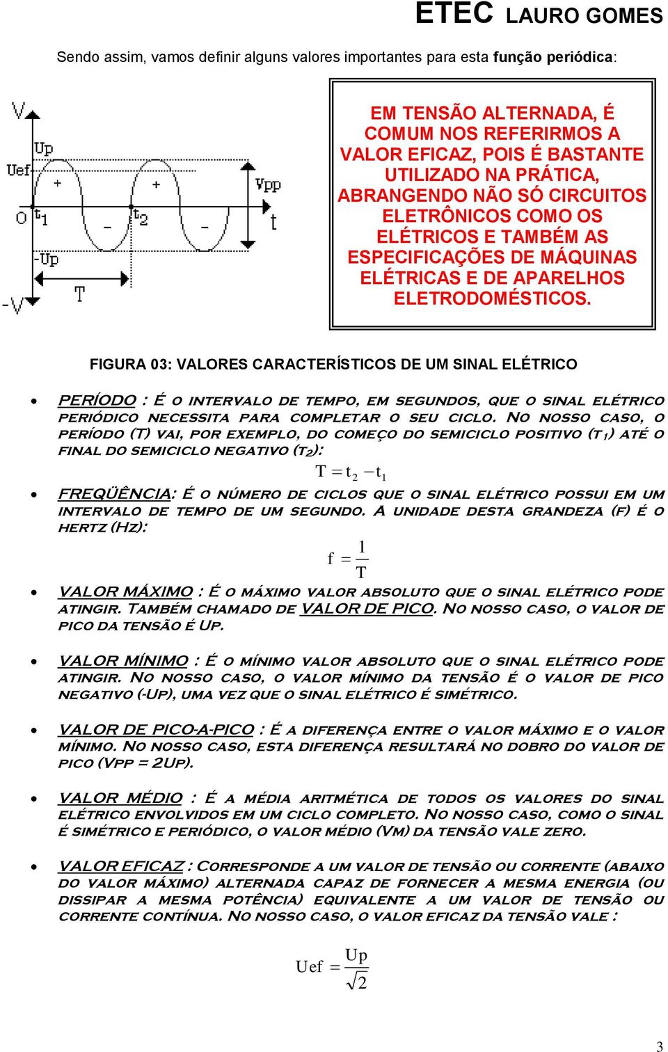 FIGURA 03: VALORES CARACTERÍSTICOS DE UM SINAL ELÉTRICO PERÍODO : É o intervalo de tempo, em segundos, que o sinal elétrico periódico necessita para completar o seu ciclo.