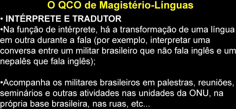 não fala inglês e um nepalês que fala inglês); Acompanha os militares brasileiros em palestras,