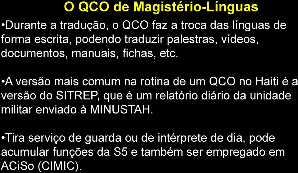 A versão mais comum na rotina de um QCO no Haiti é a versão do SITREP, que é um relatório diário da