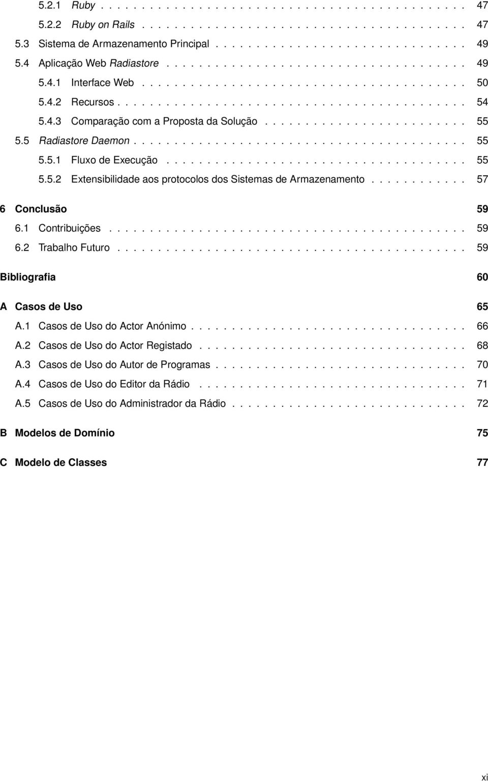 ........................ 55 5.5 Radiastore Daemon......................................... 55 5.5.1 Fluxo de Execução..................................... 55 5.5.2 Extensibilidade aos protocolos dos Sistemas de Armazenamento.