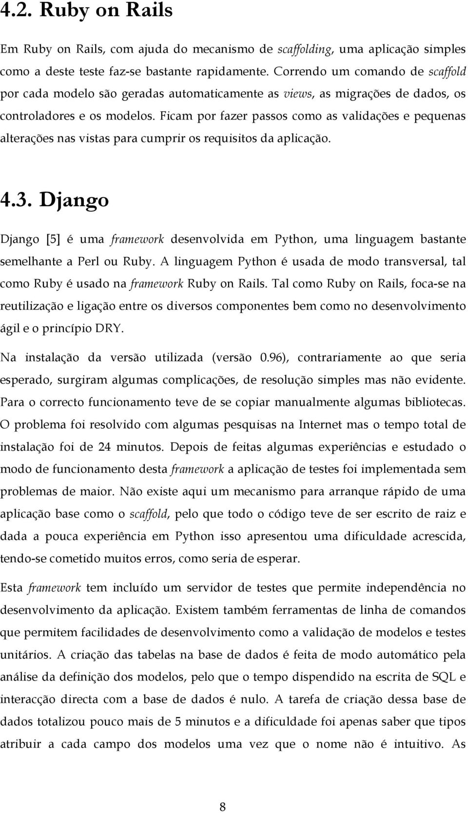 Ficam por fazer passos como as validações e pequenas alterações nas vistas para cumprir os requisitos da aplicação. 4.3.