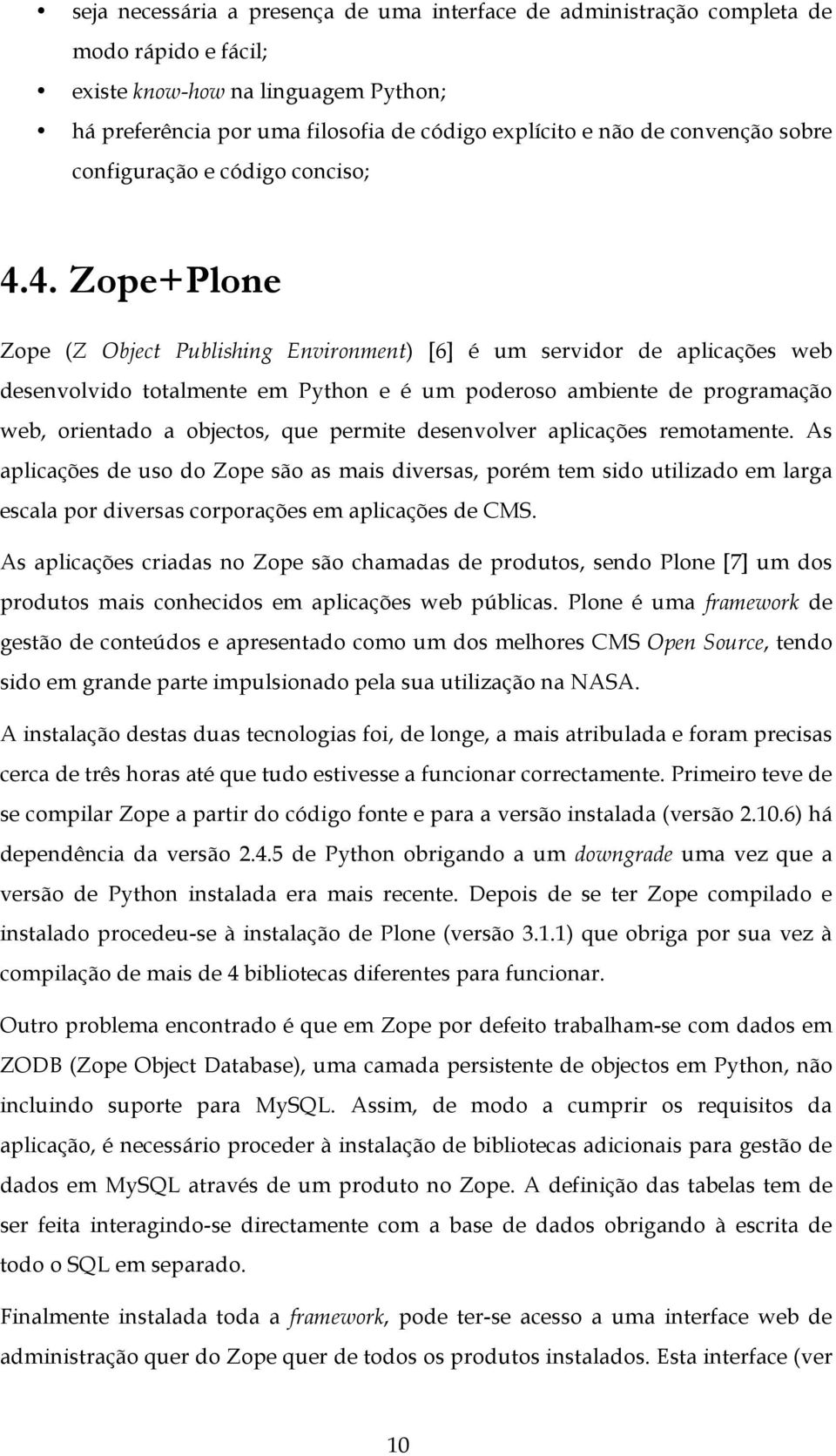 4. Zope+Plone Zope (Z Object Publishing Environment) [6] é um servidor de aplicações web desenvolvido totalmente em Python e é um poderoso ambiente de programação web, orientado a objectos, que