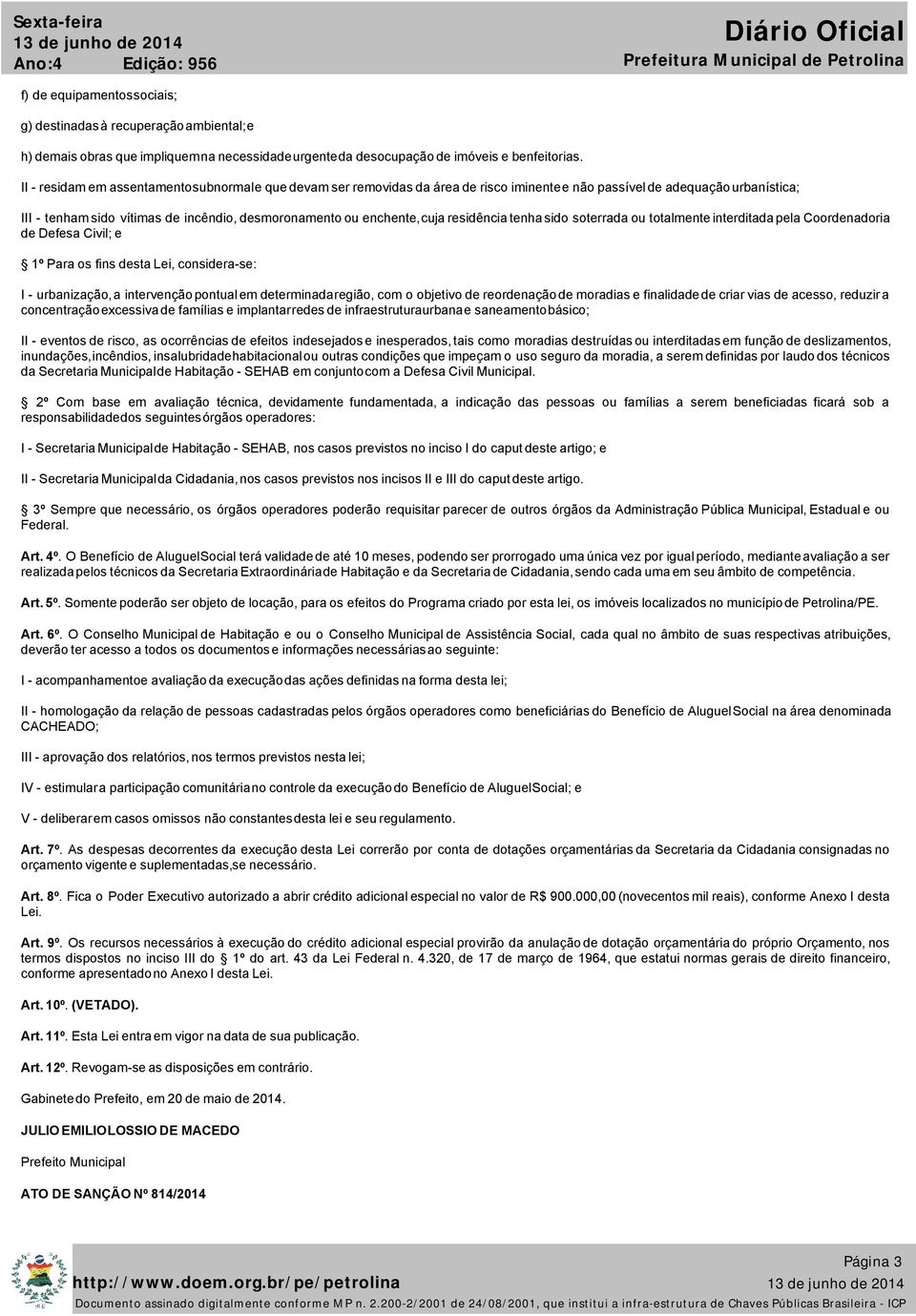 cuja residência tenha sido soterrada ou totalmente interditada pela Coordenadoria de Defesa Civil; e 1º Para os fins desta Lei, considera-se: I - urbanização, a intervenção pontual em determinada