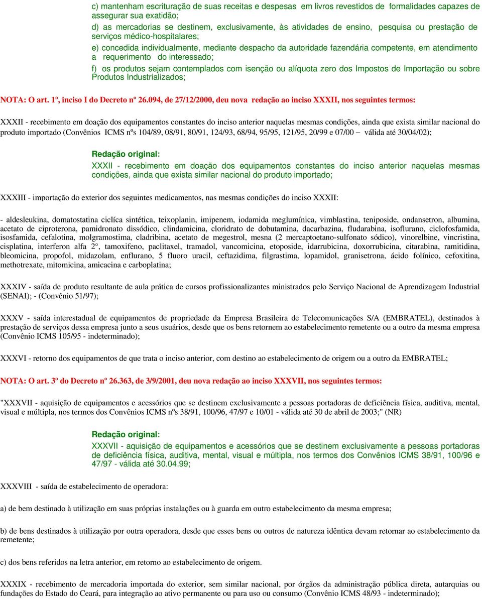 produtos sejam contemplados com isenção ou alíquota zero dos Impostos de Importação ou sobre Produtos Industrializados; NOTA: O art. 1º, inciso I do Decreto nº 26.