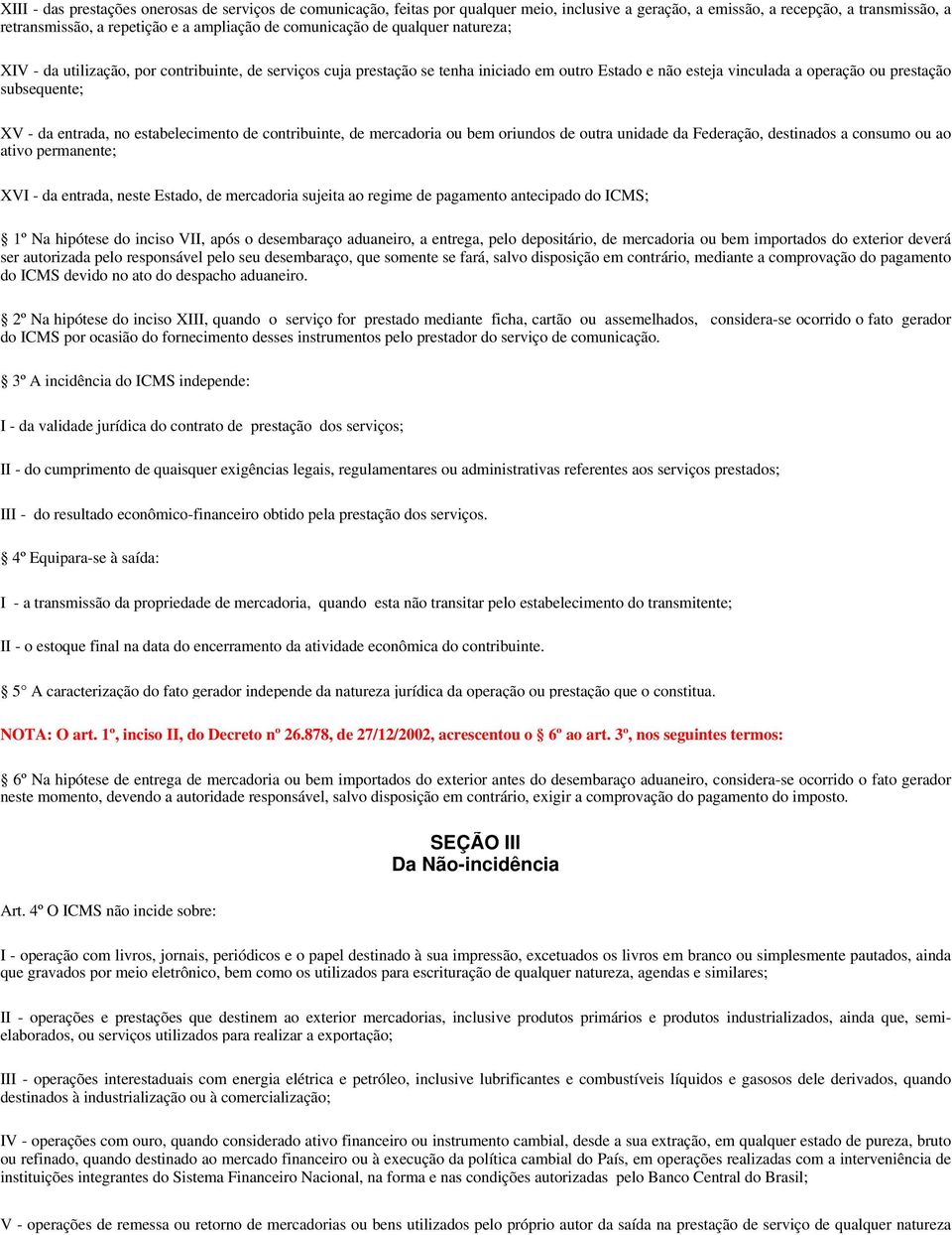 da entrada, no estabelecimento de contribuinte, de mercadoria ou bem oriundos de outra unidade da Federação, destinados a consumo ou ao ativo permanente; XVI - da entrada, neste Estado, de mercadoria