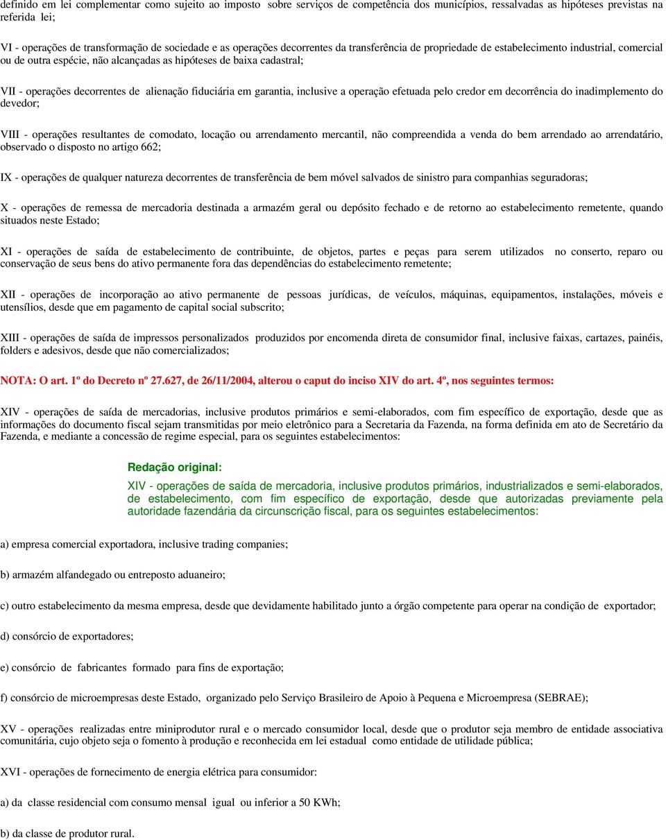 alienação fiduciária em garantia, inclusive a operação efetuada pelo credor em decorrência do inadimplemento do devedor; VIII - operações resultantes de comodato, locação ou arrendamento mercantil,