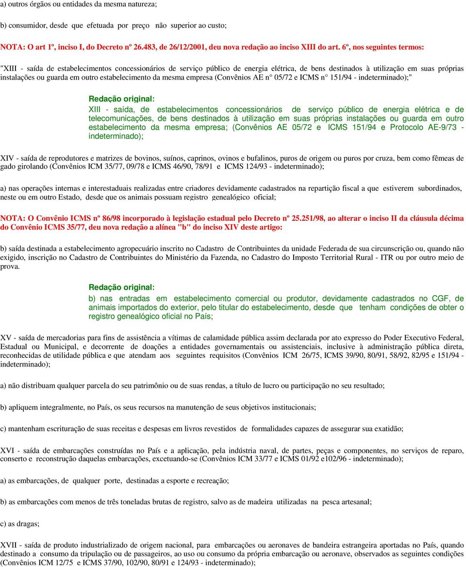 6º, nos seguintes termos: "XIII - saída de estabelecimentos concessionários de serviço público de energia elétrica, de bens destinados à utilização em suas próprias instalações ou guarda em outro