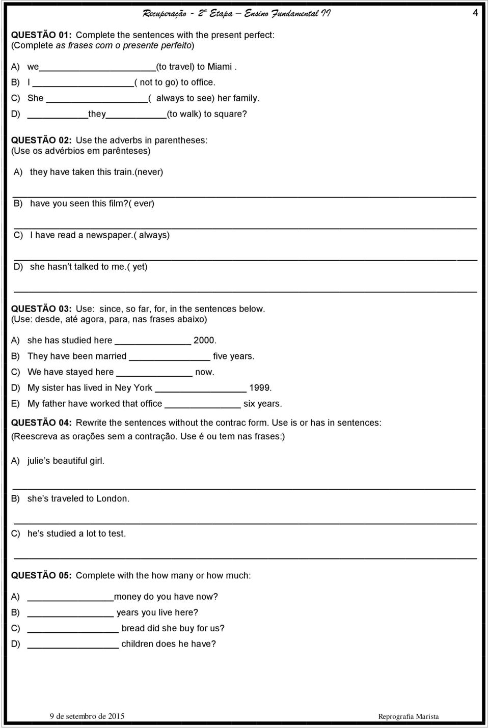 ( ever) C) I have read a newspaper.( always) D) she hasn t talked to me.( yet) QUESTÃO 03: Use: since, so far, for, in the sentences below.