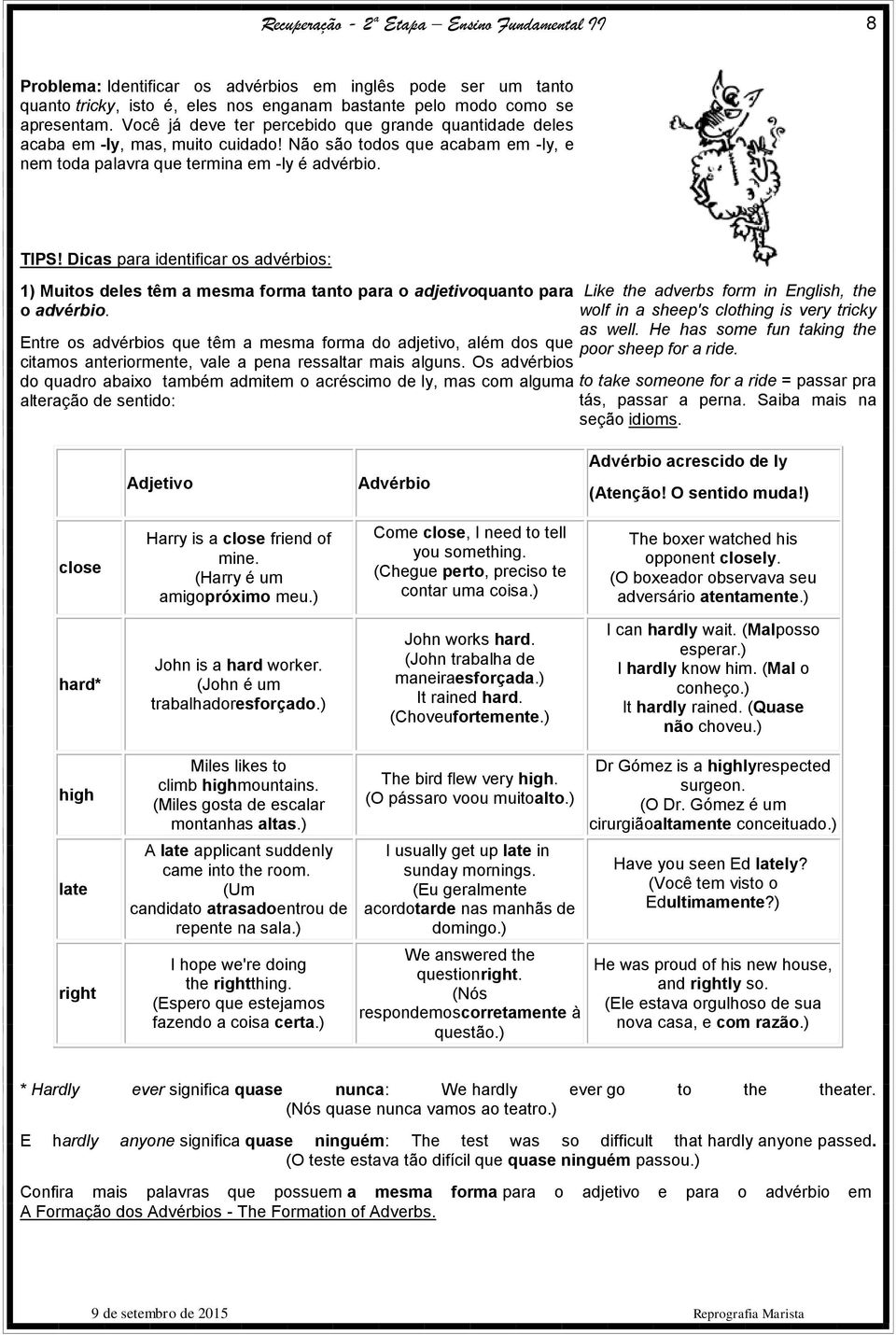 Dicas para identificar os advérbios: 1) Muitos deles têm a mesma forma tanto para o adjetivoquanto para o advérbio.