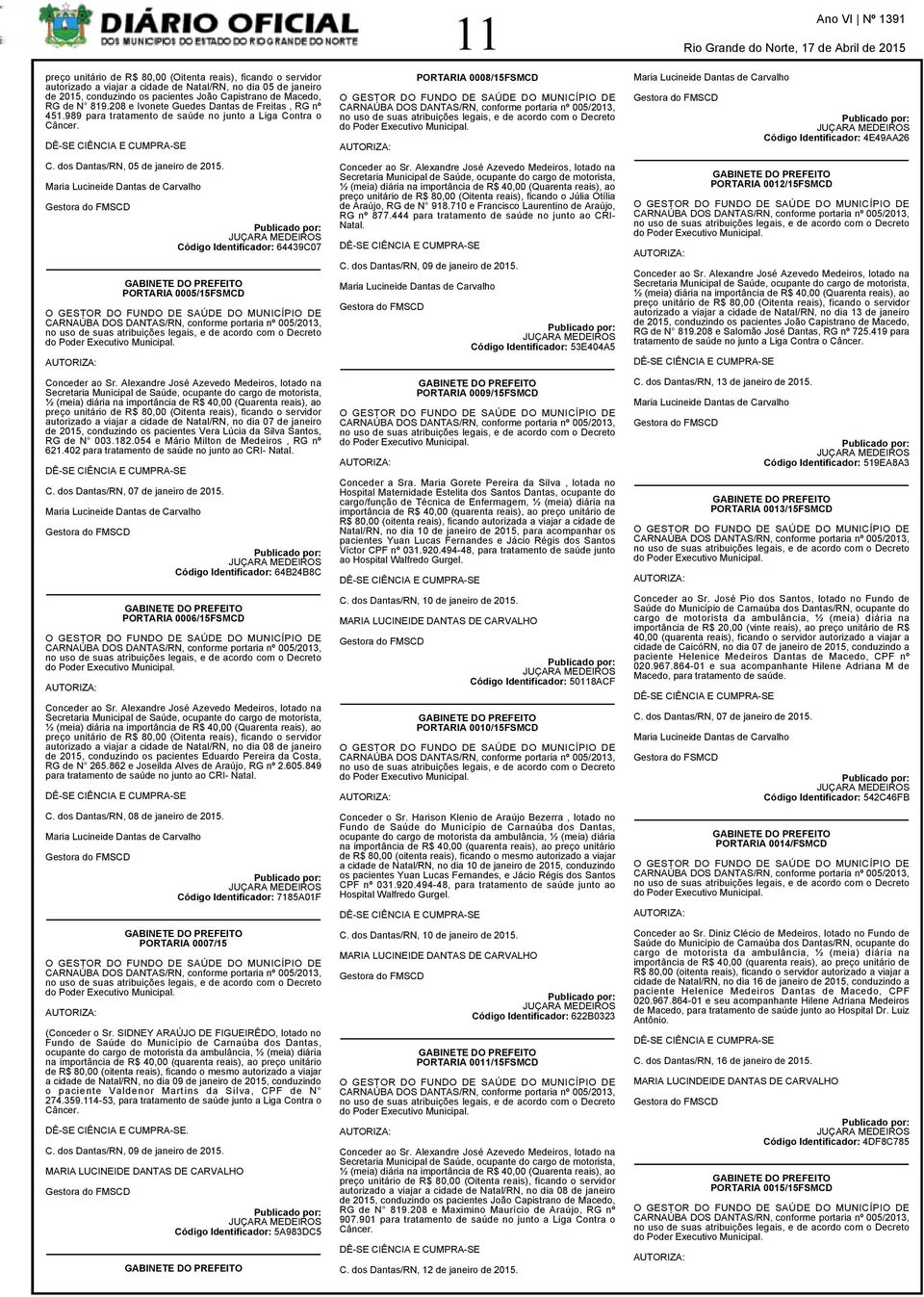 Maria Lucineide Dantas de Carvalho Gestora do FMSCD JUÇARA MEDEIROS Código Identificador: 64439C07 PORTARIA 0005/15FSMCD O GESTOR DO FUNDO DE SAÚDE DO MUNICÍPIO DE CARNAÚBA DOS DANTAS/RN, conforme
