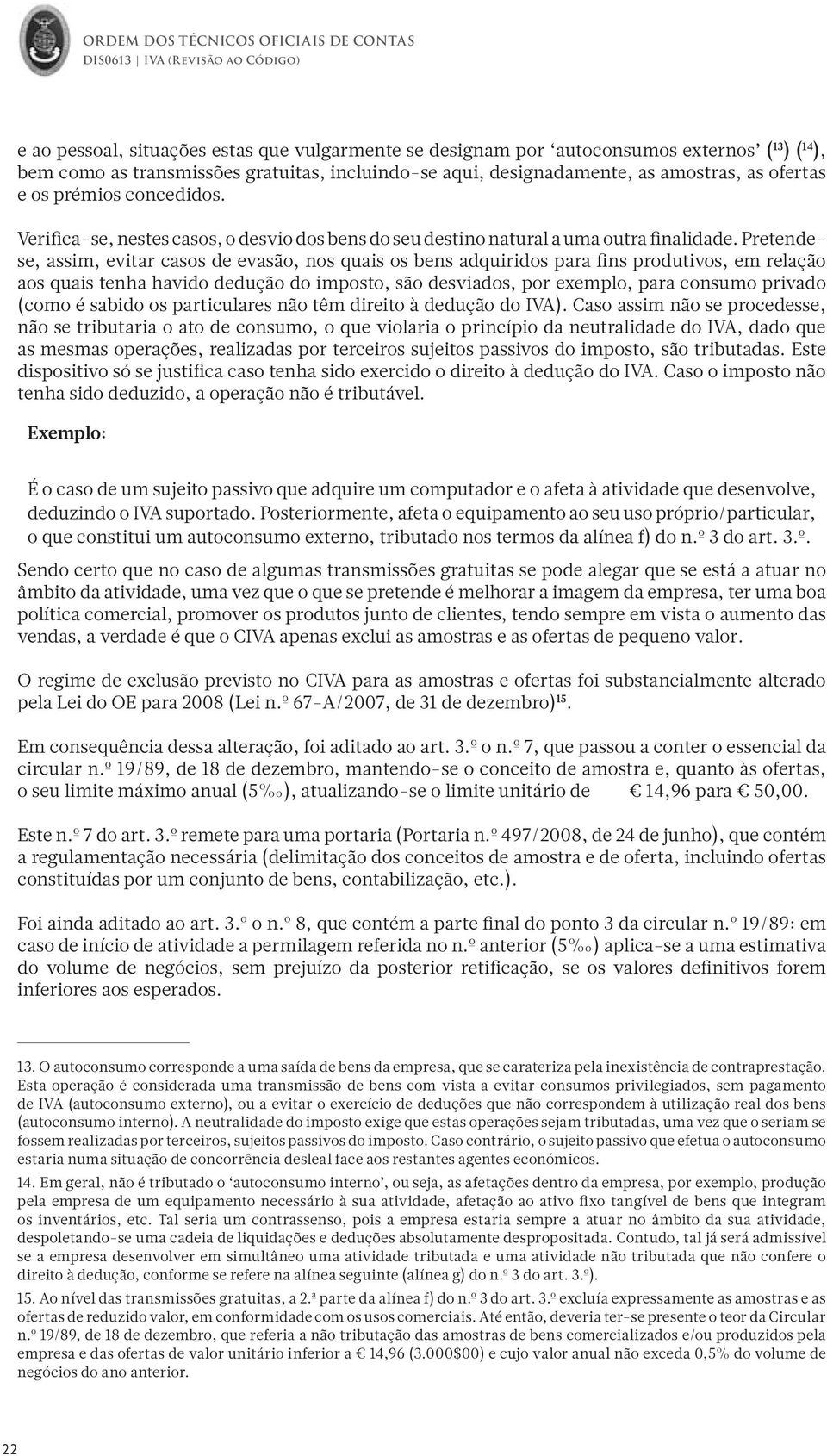 Pretendese, assim, evitar casos de evasão, nos quais os bens adquiridos para fins produtivos, em relação aos quais tenha havido dedução do imposto, são desviados, por exemplo, para consumo privado