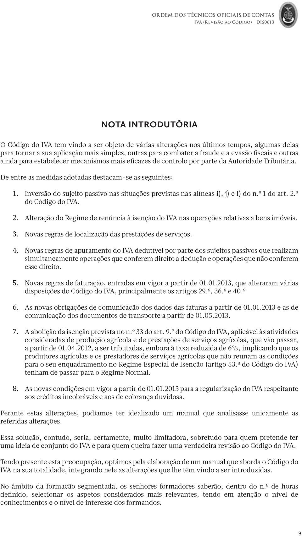 Inversão do sujeito passivo nas situações previstas nas alíneas i), j) e l) do n.º 1 do art. 2.º do Código do IVA. 2. Alteração do Regime de renúncia à isenção do IVA nas operações relativas a bens imóveis.