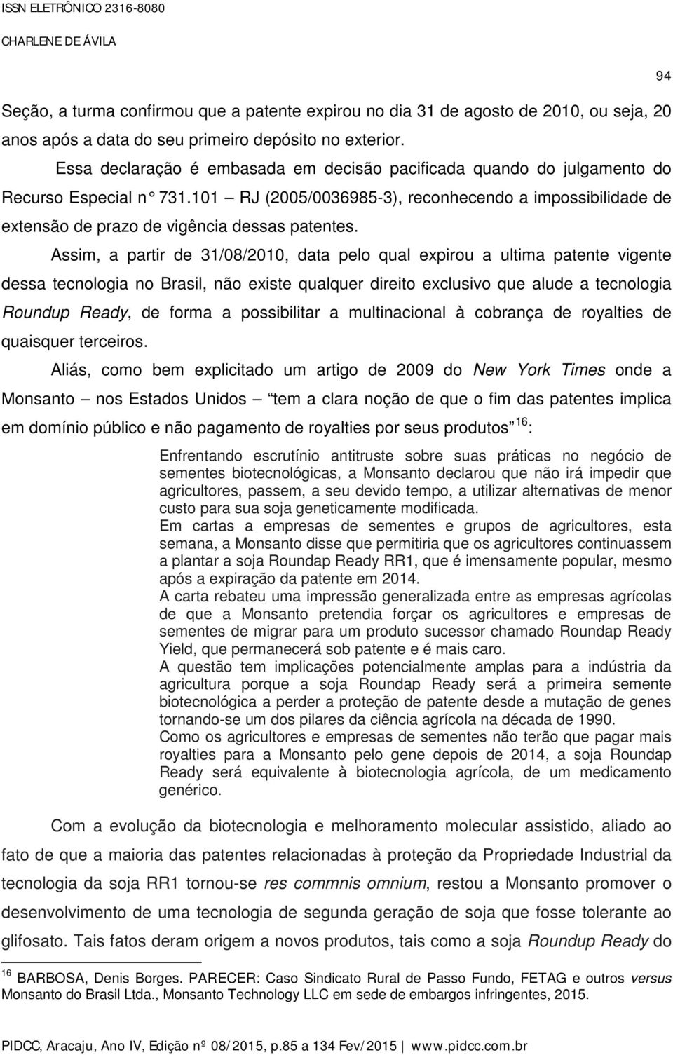 101 RJ (2005/0036985-3), reconhecendo a impossibilidade de extensão de prazo de vigência dessas patentes.