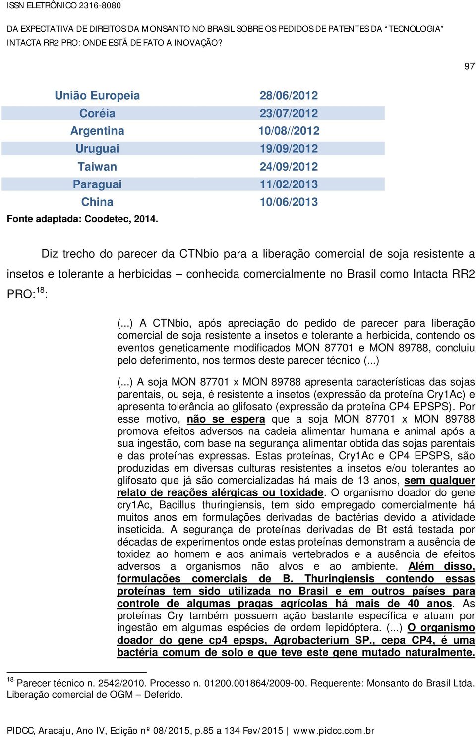 Diz trecho do parecer da CTNbio para a liberação comercial de soja resistente a insetos e tolerante a herbicidas conhecida comercialmente no Brasil como Intacta RR2 PRO: 18 : (.