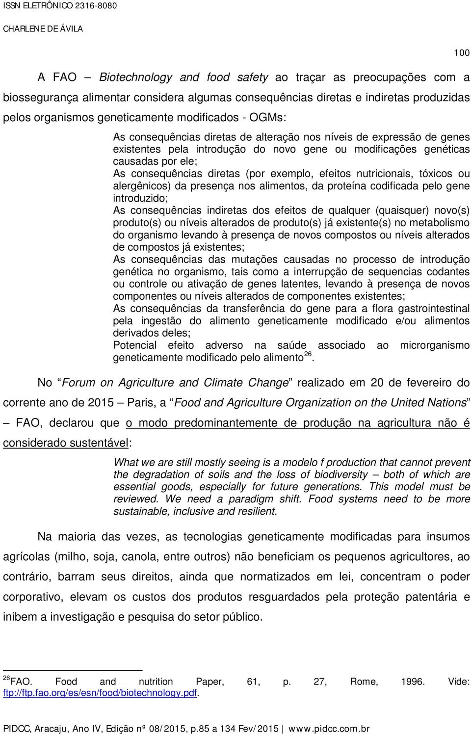 consequências diretas (por exemplo, efeitos nutricionais, tóxicos ou alergênicos) da presença nos alimentos, da proteína codificada pelo gene introduzido; As consequências indiretas dos efeitos de