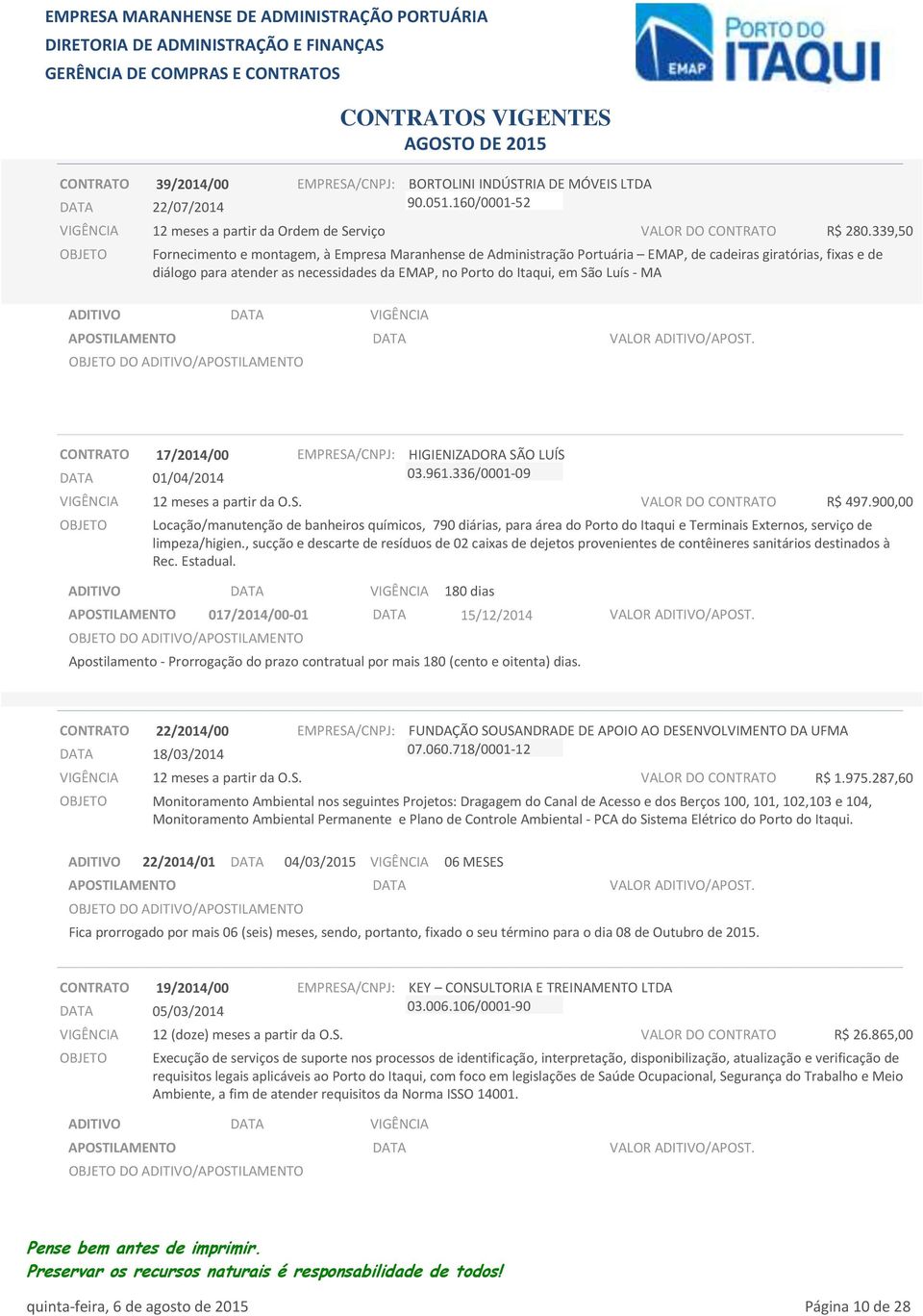 - MA CONTRATO 17/2014/00 01/04/2014 a partir da O.S. HIGIENIZADORA SÃO LUÍS 03.961.336/0001-09 VALOR DO CONTRATO R$ 497.